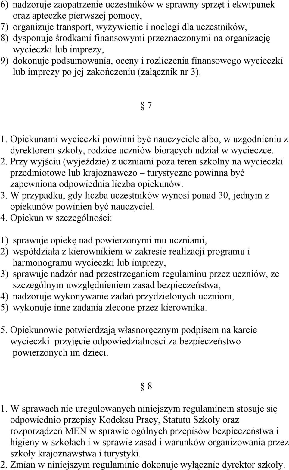 Opiekunami wycieczki powinni być nauczyciele albo, w uzgodnieniu z dyrektorem szkoły, rodzice uczniów biorących udział w wycieczce. 2.