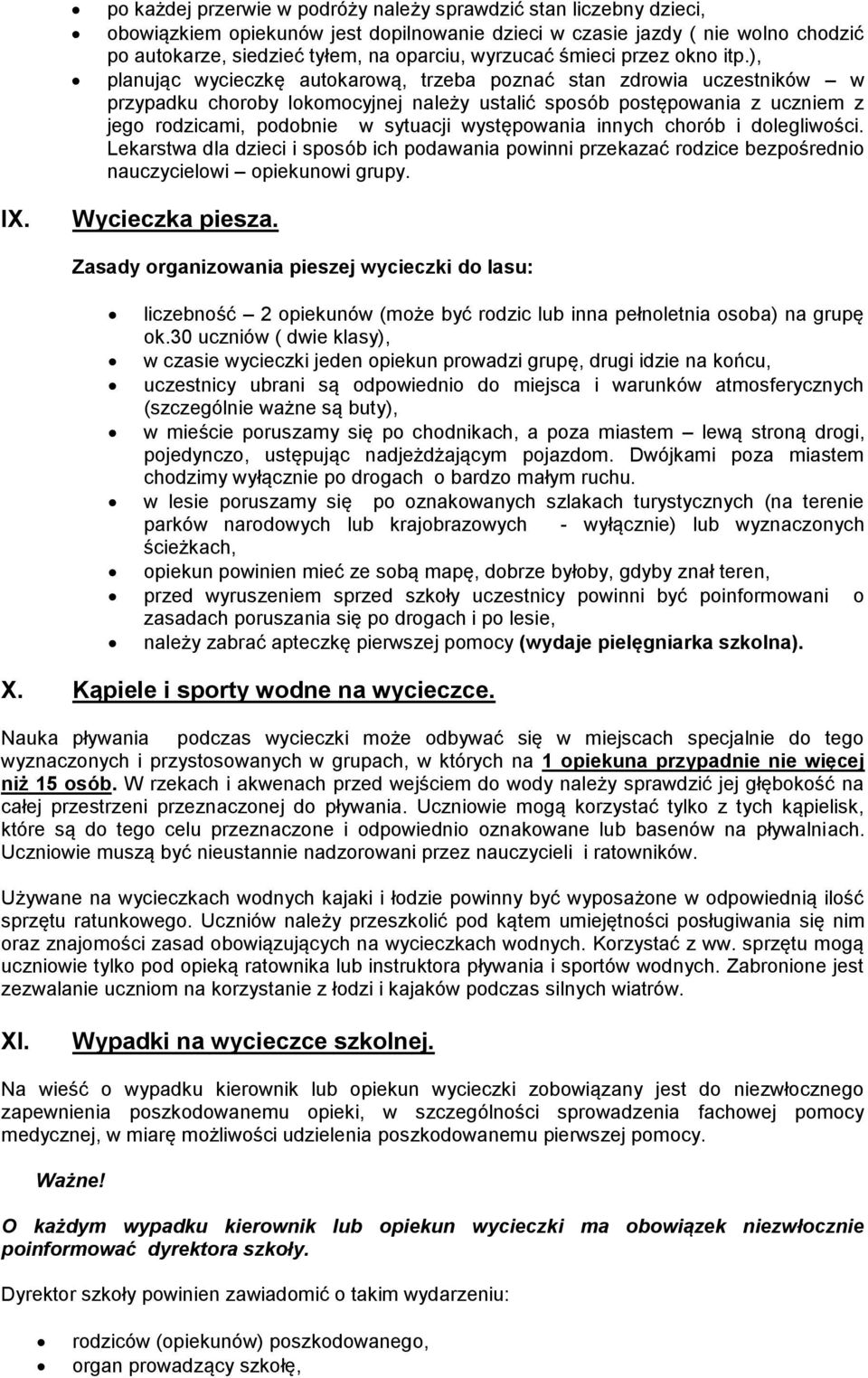 ), planując wycieczkę autokarową, trzeba poznać stan zdrowia uczestników w przypadku choroby lokomocyjnej należy ustalić sposób postępowania z uczniem z jego rodzicami, podobnie w sytuacji