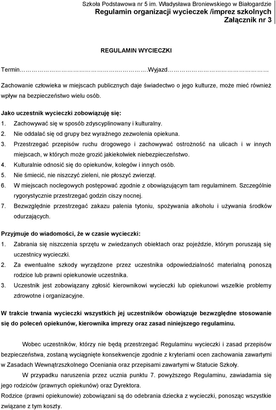 Przestrzegać przepisów ruchu drogowego i zachowywać ostrożność na ulicach i w innych miejscach, w których może grozić jakiekolwiek niebezpieczeństwo. 4.