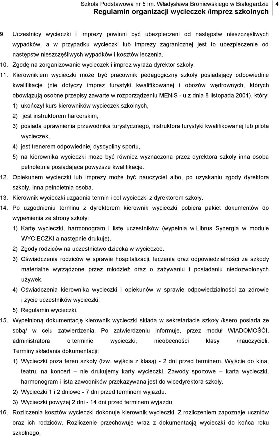 Kierownikiem wycieczki może być pracownik pedagogiczny szkoły posiadający odpowiednie kwalifikacje (nie dotyczy imprez turystyki kwalifikowanej i obozów wędrownych, których obowiązują osobne przepisy