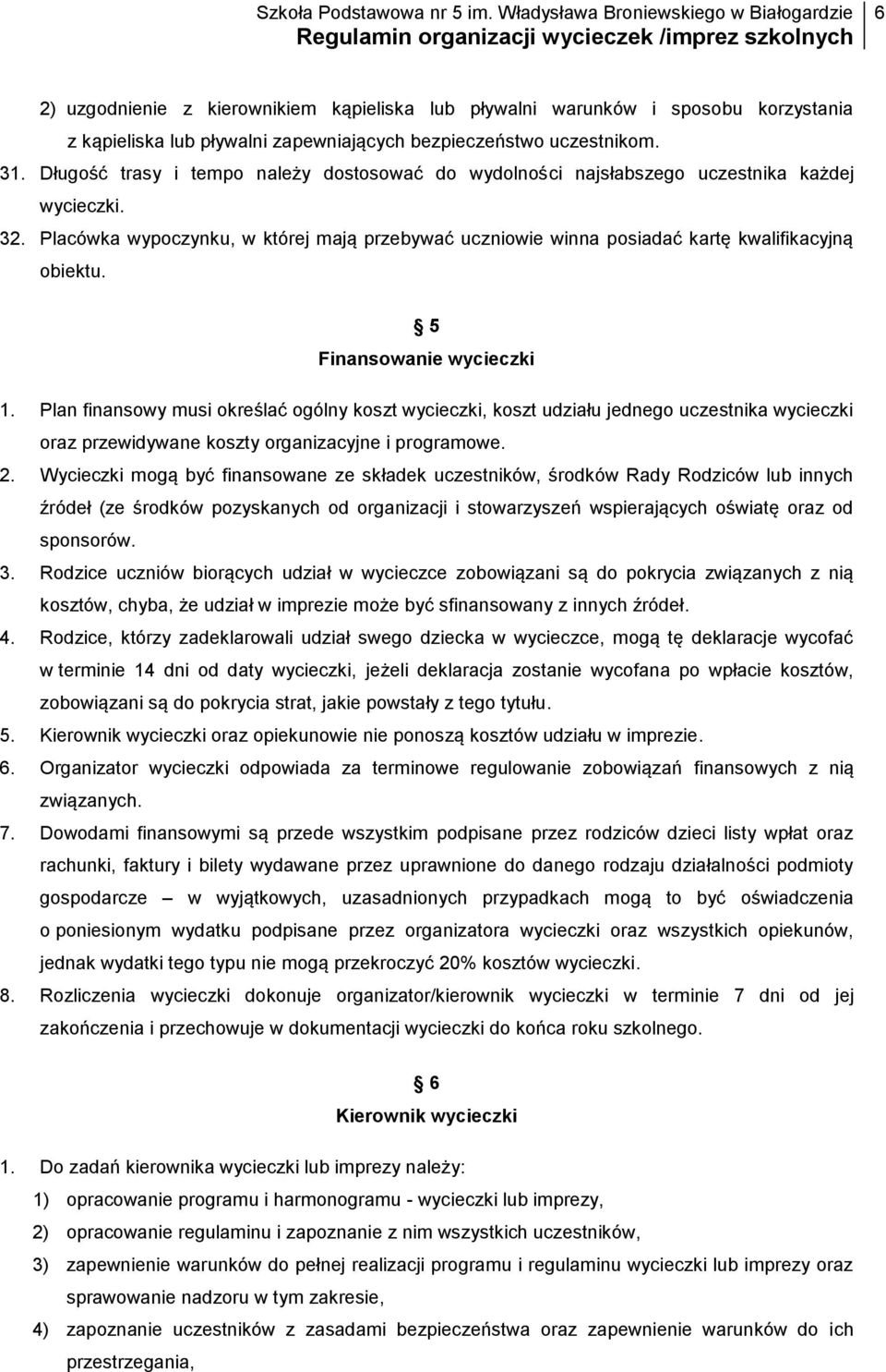 5 Finansowanie wycieczki 1. Plan finansowy musi określać ogólny koszt wycieczki, koszt udziału jednego uczestnika wycieczki oraz przewidywane koszty organizacyjne i programowe. 2.