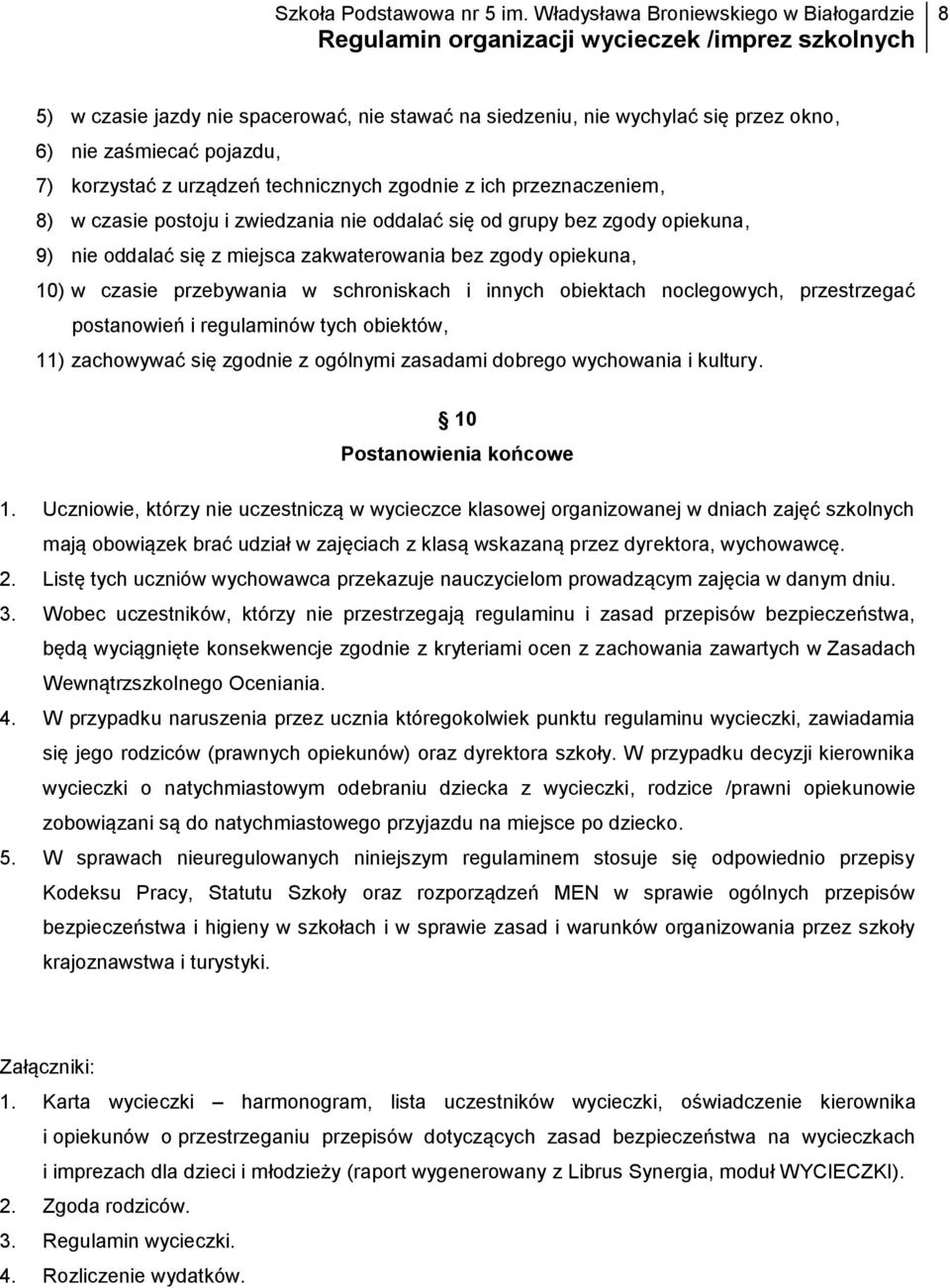 noclegowych, przestrzegać postanowień i regulaminów tych obiektów, 11) zachowywać się zgodnie z ogólnymi zasadami dobrego wychowania i kultury. 10 Postanowienia końcowe 1.