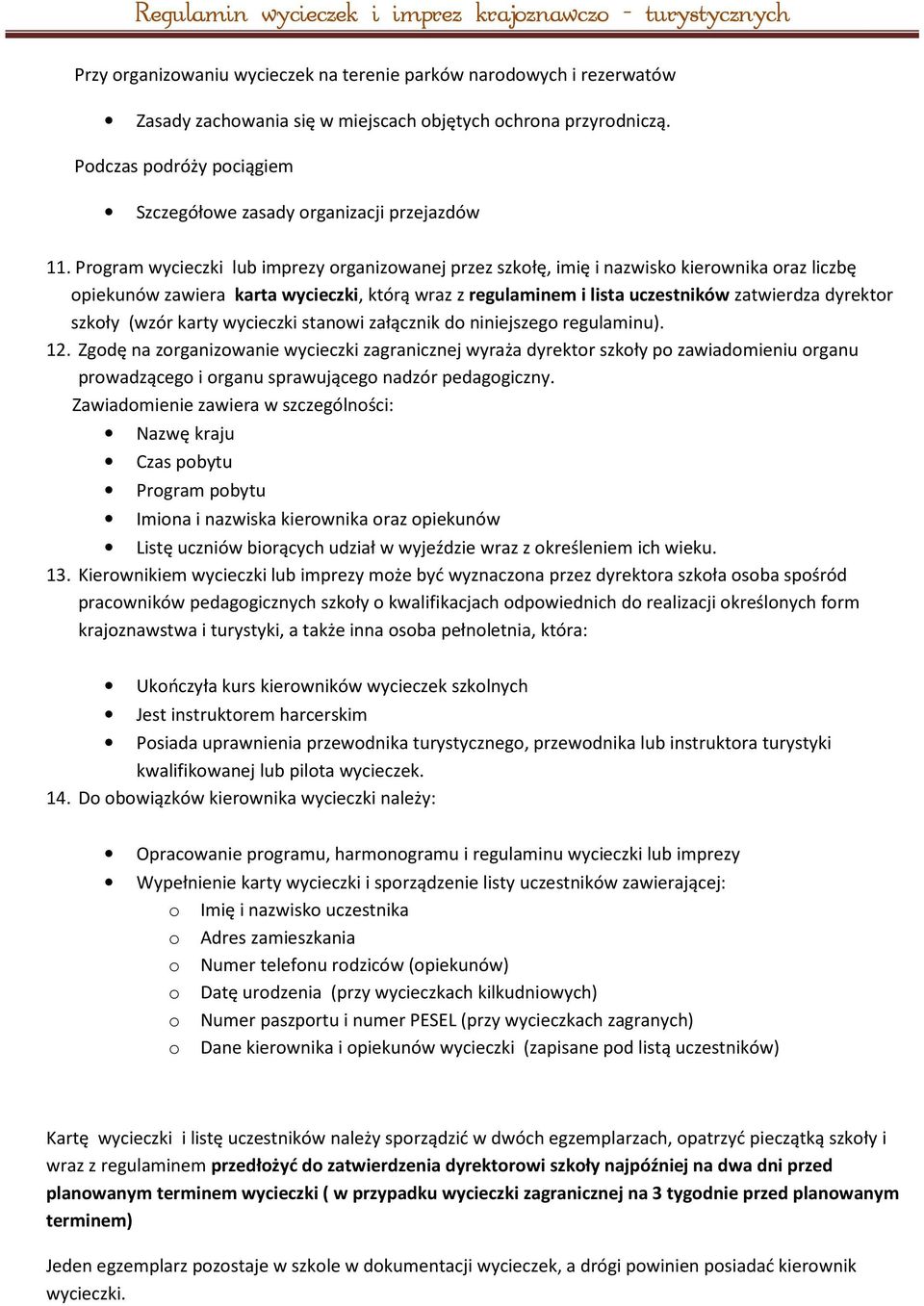 Program wycieczki lub imprezy organizowanej przez szkołę, imię i nazwisko kierownika oraz liczbę opiekunów zawiera karta wycieczki, którą wraz z regulaminem i lista uczestników zatwierdza dyrektor