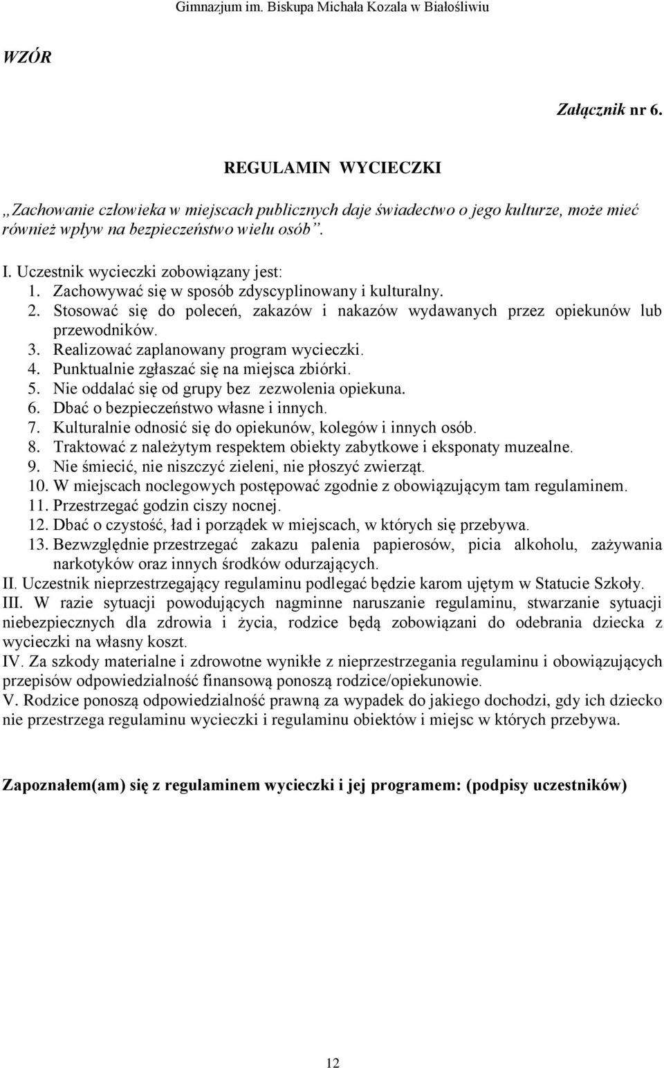 Realizować zaplanowany program wycieczki. 4. Punktualnie zgłaszać się na miejsca zbiórki. 5. Nie oddalać się od grupy bez zezwolenia opiekuna. 6. Dbać o bezpieczeństwo własne i innych. 7.