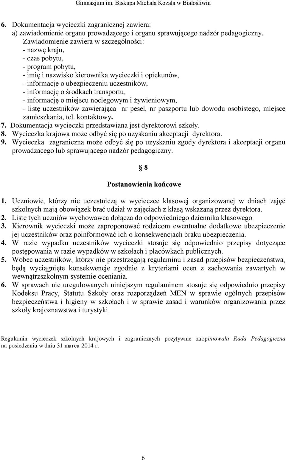 środkach transportu, - informację o miejscu noclegowym i żywieniowym, - listę uczestników zawierającą nr pesel, nr paszportu lub dowodu osobistego, miejsce zamieszkania, tel. kontaktowy. 7.