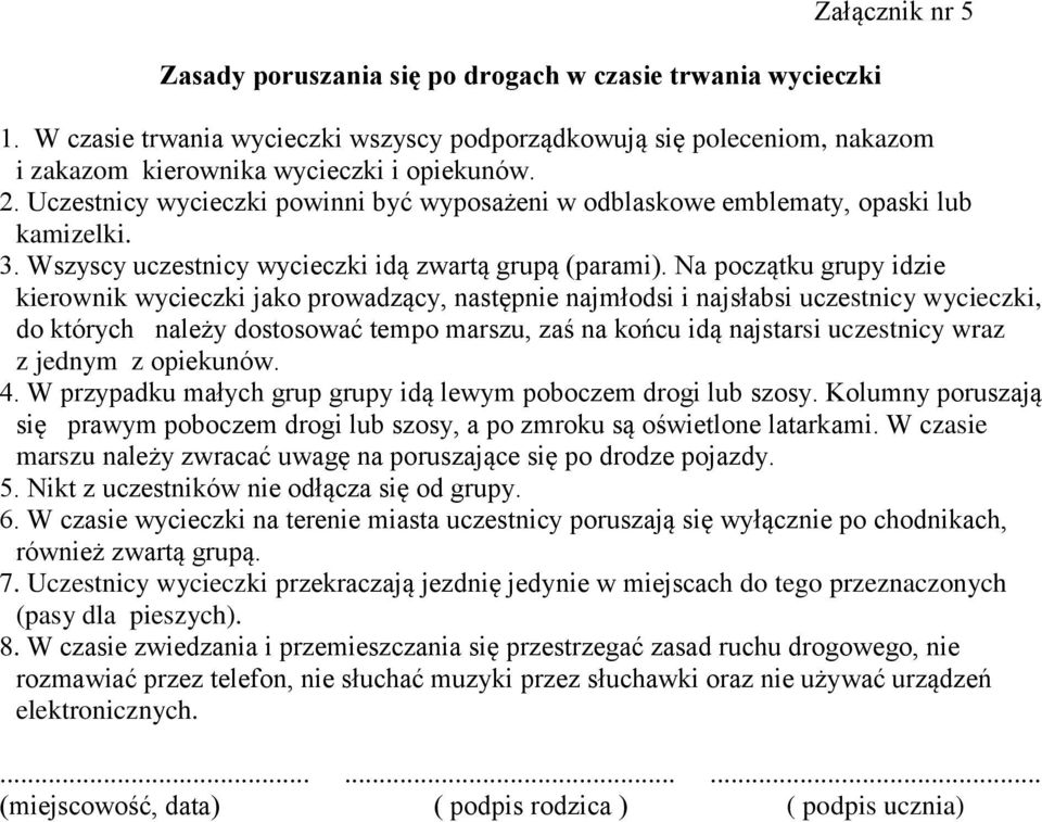 Na początku grupy idzie kierownik wycieczki jako prowadzący, następnie najmłodsi i najsłabsi uczestnicy wycieczki, do których należy dostosować tempo marszu, zaś na końcu idą najstarsi uczestnicy