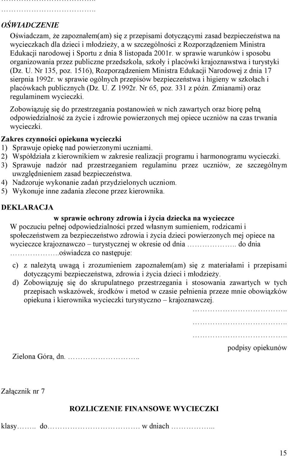 1516), Rozporządzeniem Ministra Edukacji Narodowej z dnia 17 sierpnia 1992r. w sprawie ogólnych przepisów bezpieczeństwa i higieny w szkołach i placówkach publicznych (Dz. U. Z 1992r. Nr 65, poz.