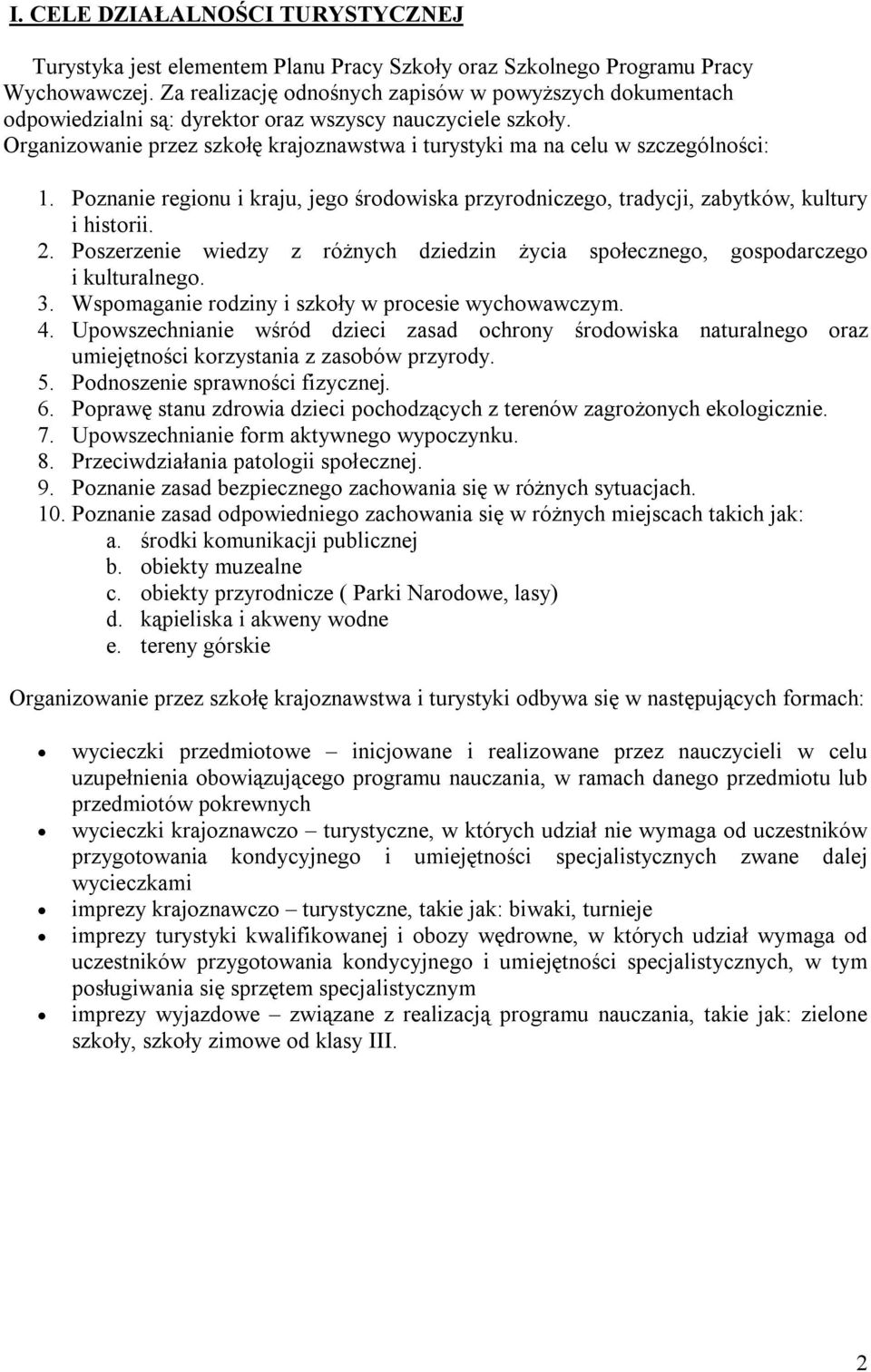 Organizowanie przez szkołę krajoznawstwa i turystyki ma na celu w szczególności: 1. Poznanie regionu i kraju, jego środowiska przyrodniczego, tradycji, zabytków, kultury i historii. 2.