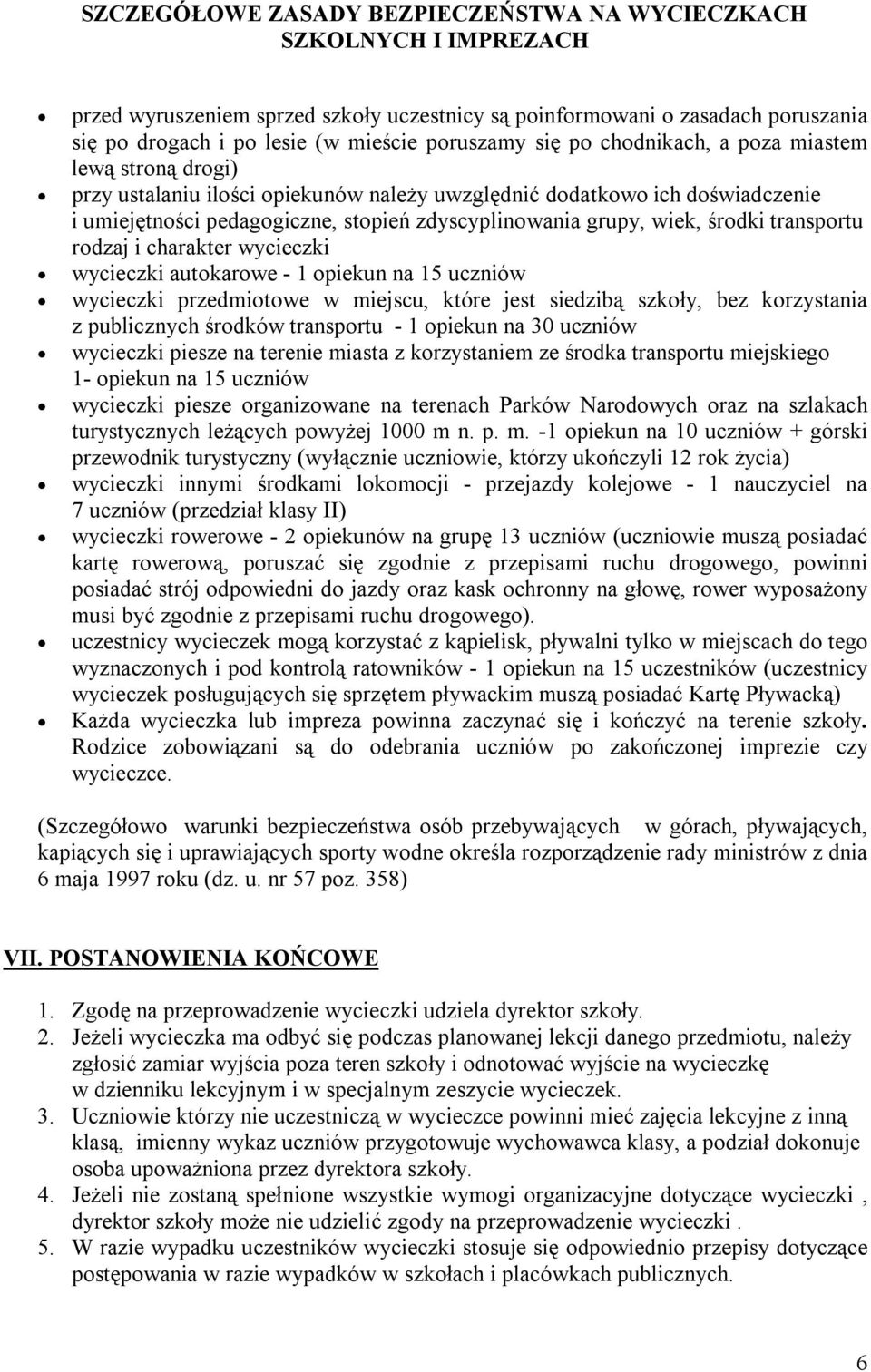 środki transportu rodzaj i charakter wycieczki wycieczki autokarowe - 1 opiekun na 15 uczniów wycieczki przedmiotowe w miejscu, które jest siedzibą szkoły, bez korzystania z publicznych środków