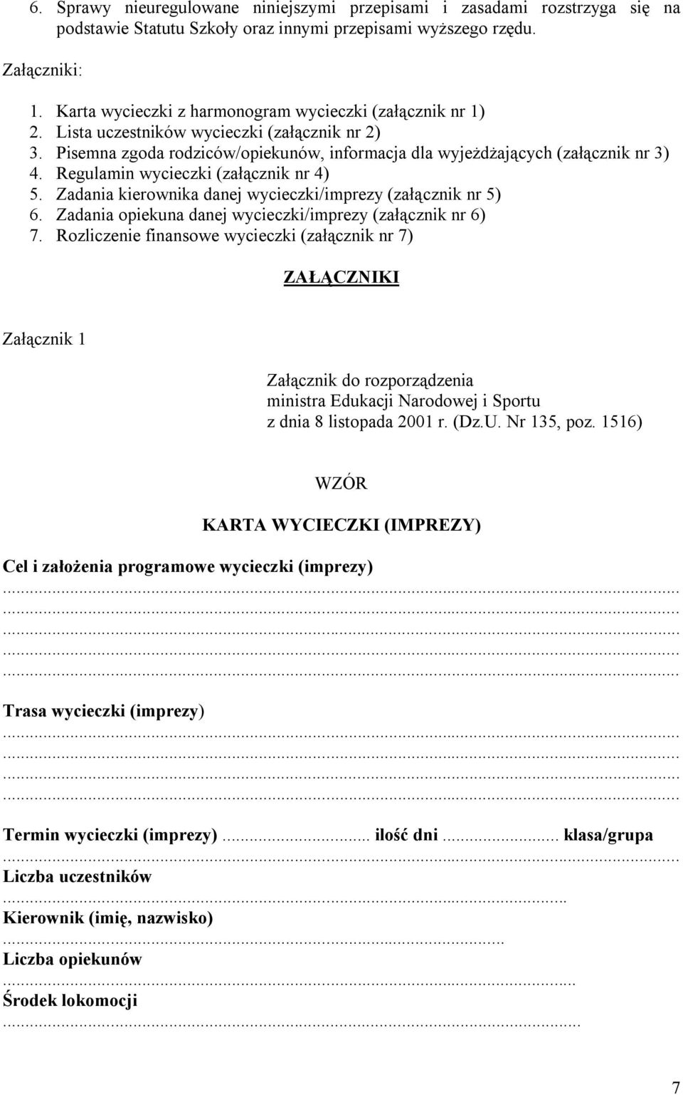 Regulamin wycieczki (załącznik nr 4) 5. Zadania kierownika danej wycieczki/imprezy (załącznik nr 5) 6. Zadania opiekuna danej wycieczki/imprezy (załącznik nr 6) 7.