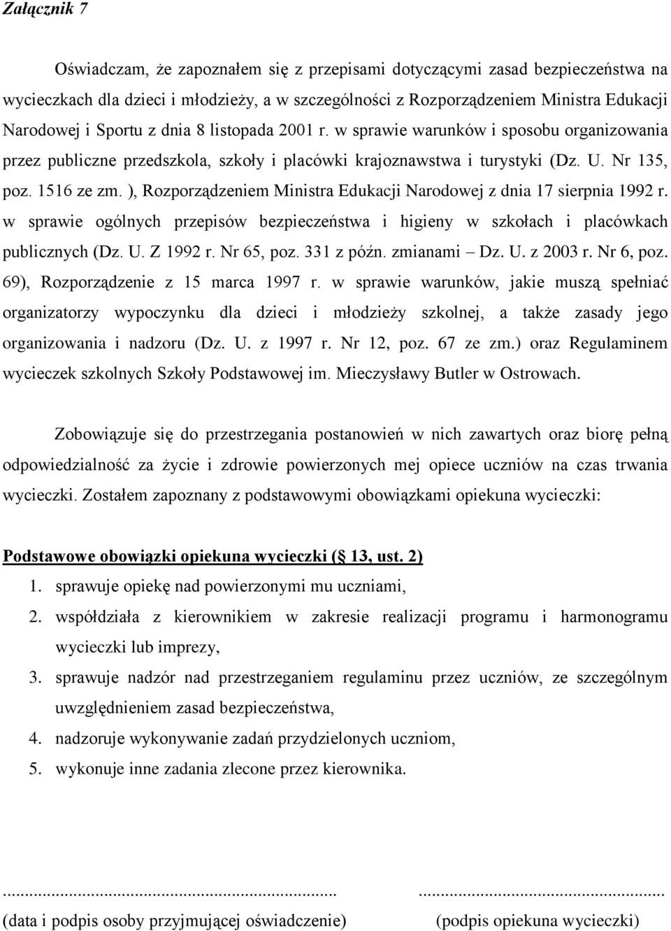 ), Rozporządzeniem Ministra Edukacji Narodowej z dnia 17 sierpnia 1992 r. w sprawie ogólnych przepisów bezpieczeństwa i higieny w szkołach i placówkach publicznych (Dz. U. Z 1992 r. Nr 65, poz.