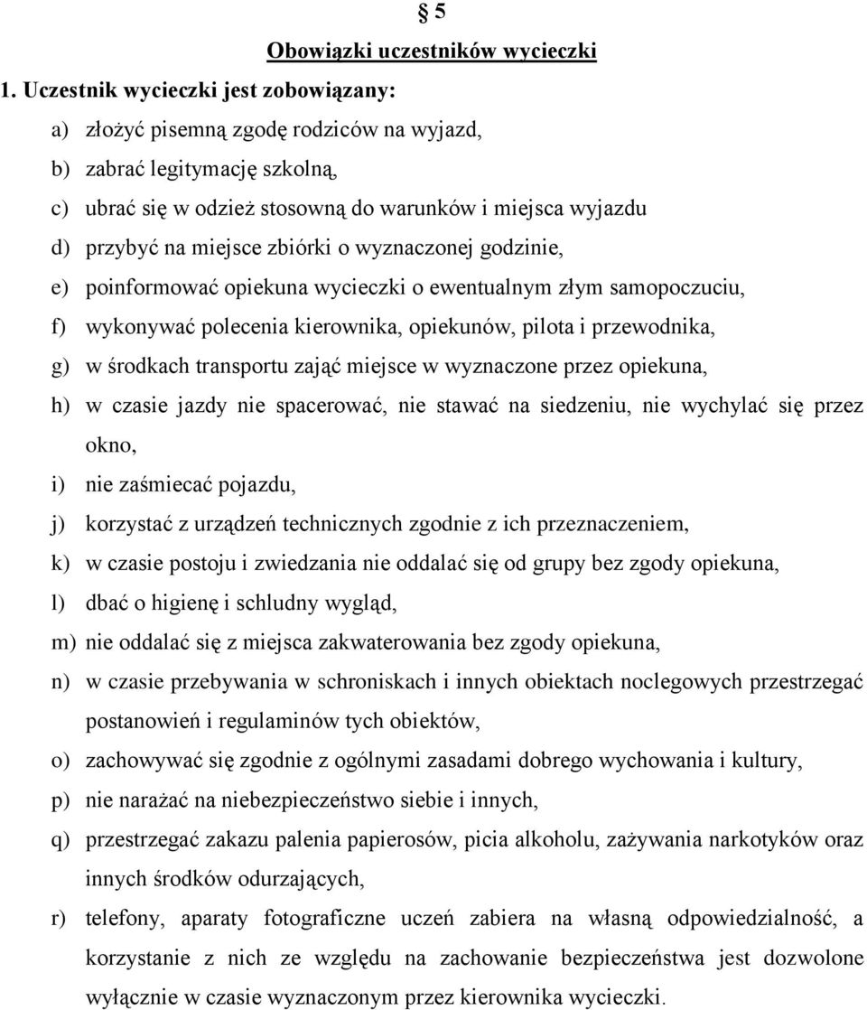 zbiórki o wyznaczonej godzinie, e) poinformować opiekuna wycieczki o ewentualnym złym samopoczuciu, f) wykonywać polecenia kierownika, opiekunów, pilota i przewodnika, g) w środkach transportu zająć