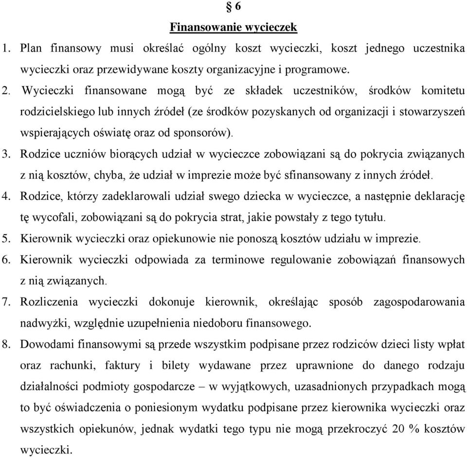 sponsorów). 3. Rodzice uczniów biorących udział w wycieczce zobowiązani są do pokrycia związanych z nią kosztów, chyba, że udział w imprezie może być sfinansowany z innych źródeł. 4.