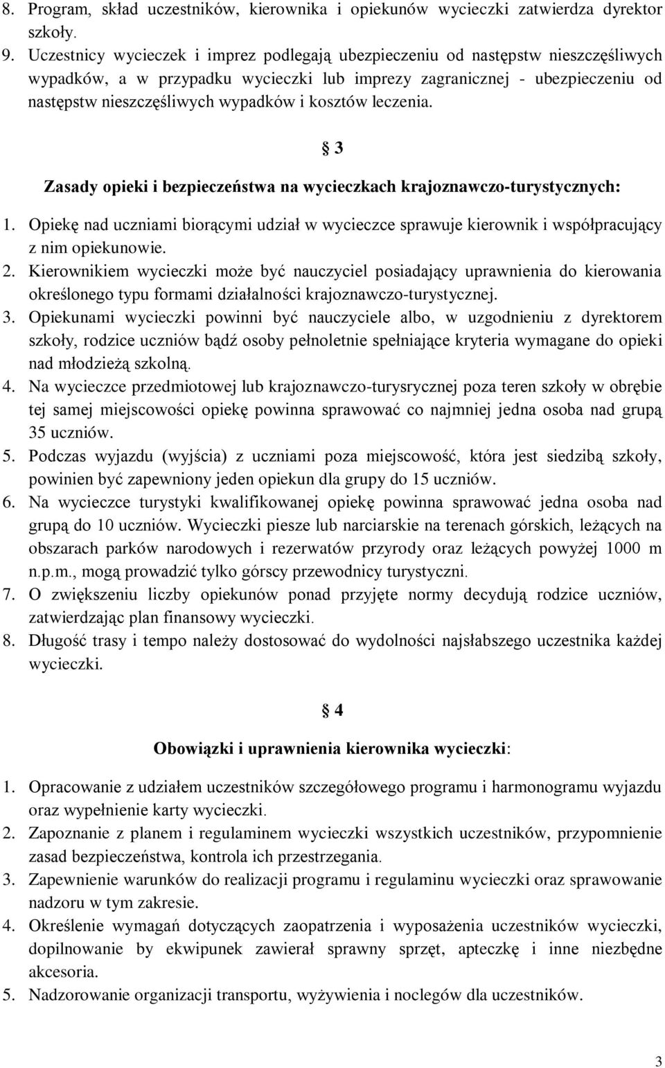 kosztów leczenia. 3 Zasady opieki i bezpieczeństwa na wycieczkach krajoznawczo-turystycznych: 1. Opiekę nad uczniami biorącymi udział w wycieczce sprawuje kierownik i współpracujący z nim opiekunowie.