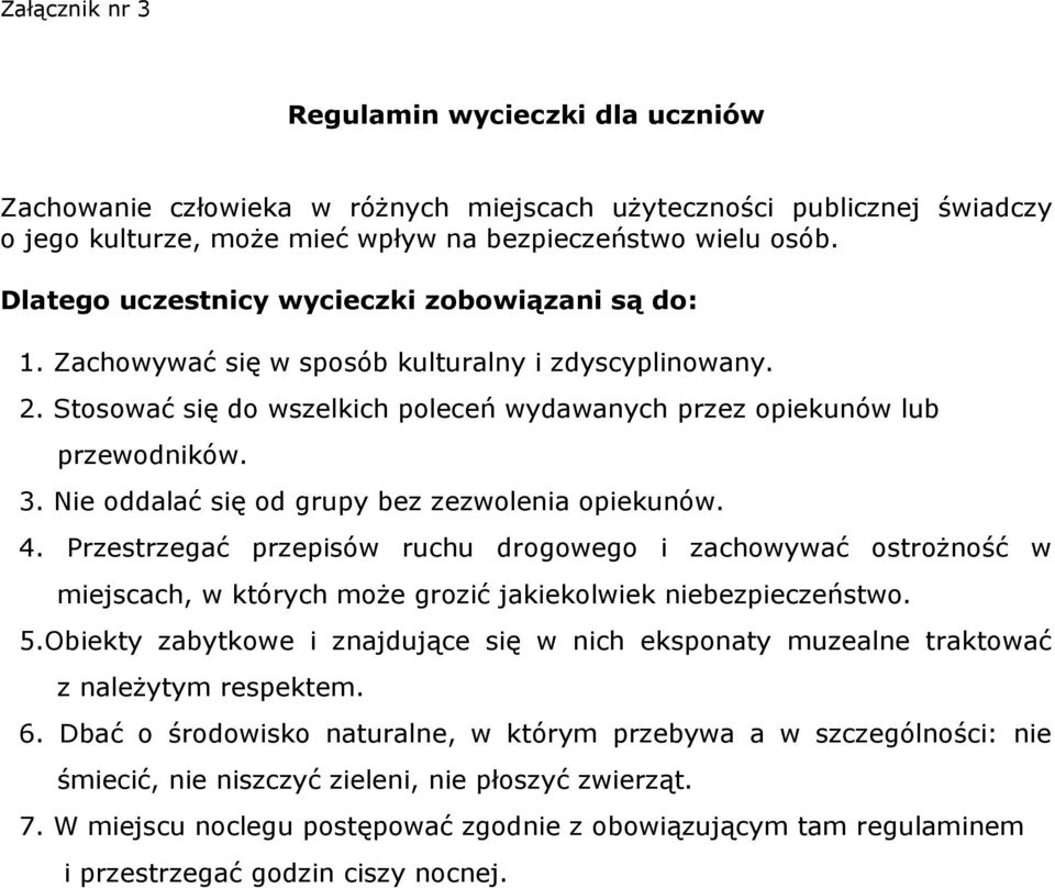 Nie oddalać się od grupy bez zezwolenia opiekunów. 4. Przestrzegać przepisów ruchu drogowego i zachowywać ostrożność w miejscach, w których może grozić jakiekolwiek niebezpieczeństwo. 5.