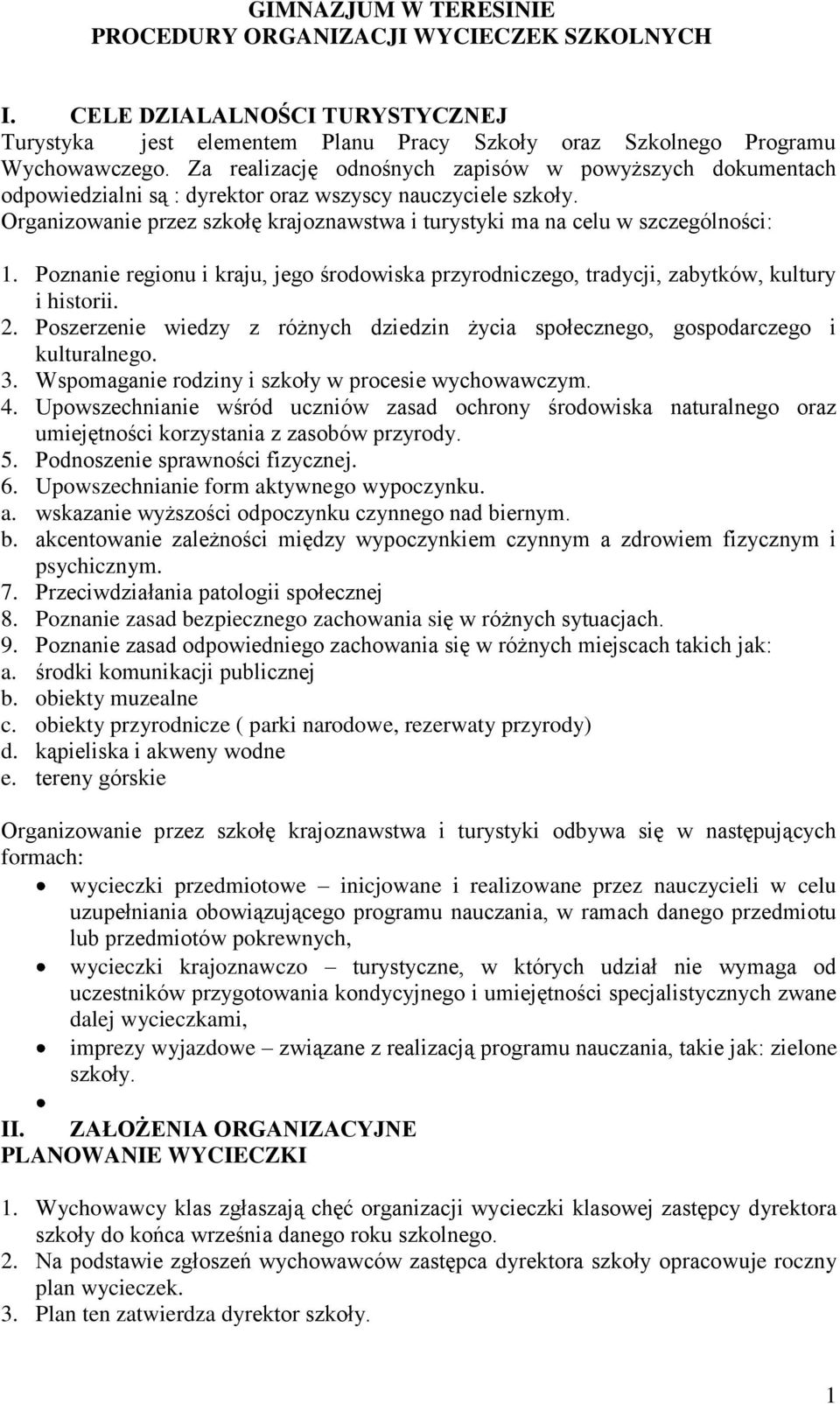 Organizowanie przez szkołę krajoznawstwa i turystyki ma na celu w szczególności: 1. Poznanie regionu i kraju, jego środowiska przyrodniczego, tradycji, zabytków, kultury i historii. 2.