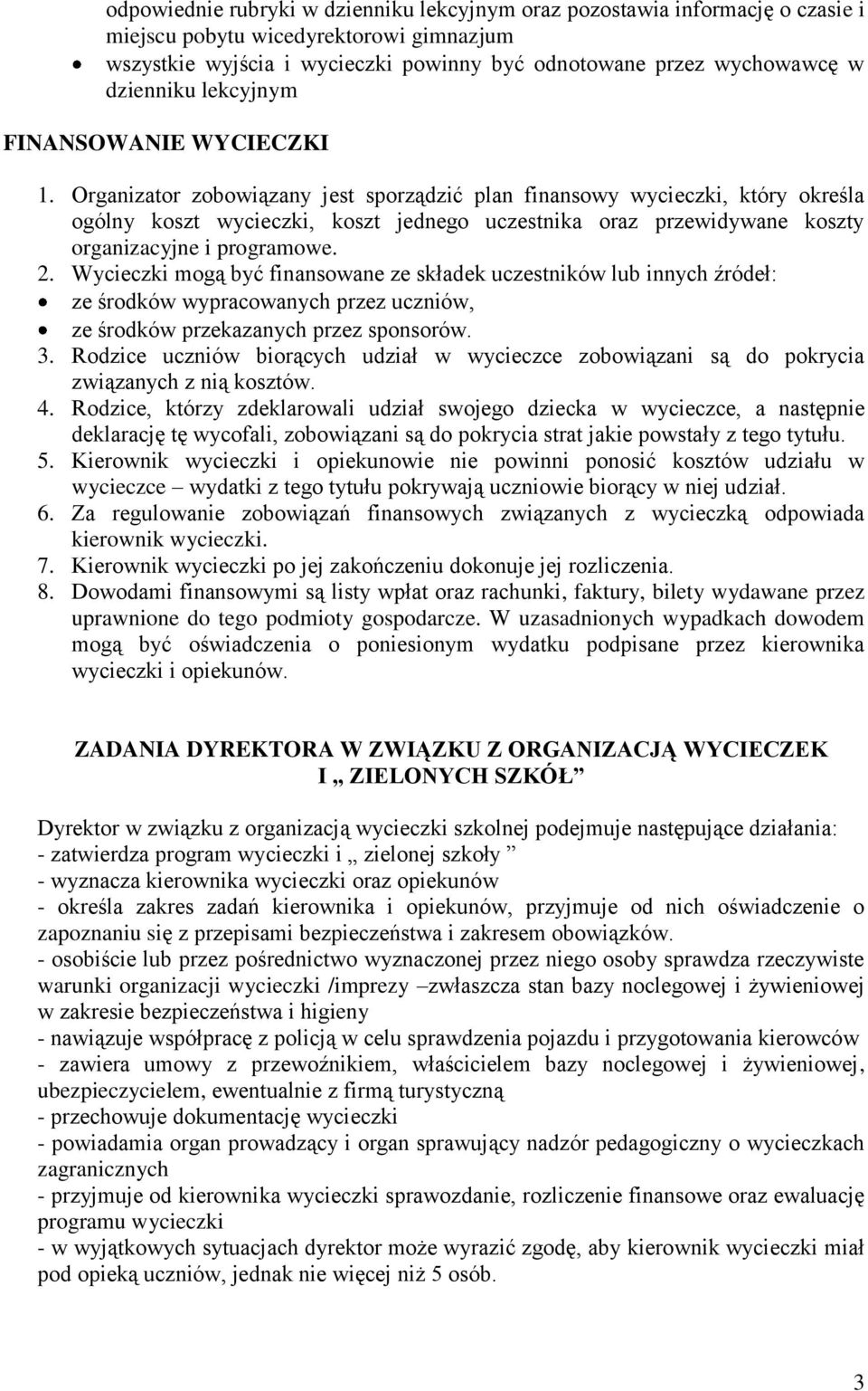 Organizator zobowiązany jest sporządzić plan finansowy wycieczki, który określa ogólny koszt wycieczki, koszt jednego uczestnika oraz przewidywane koszty organizacyjne i programowe. 2.