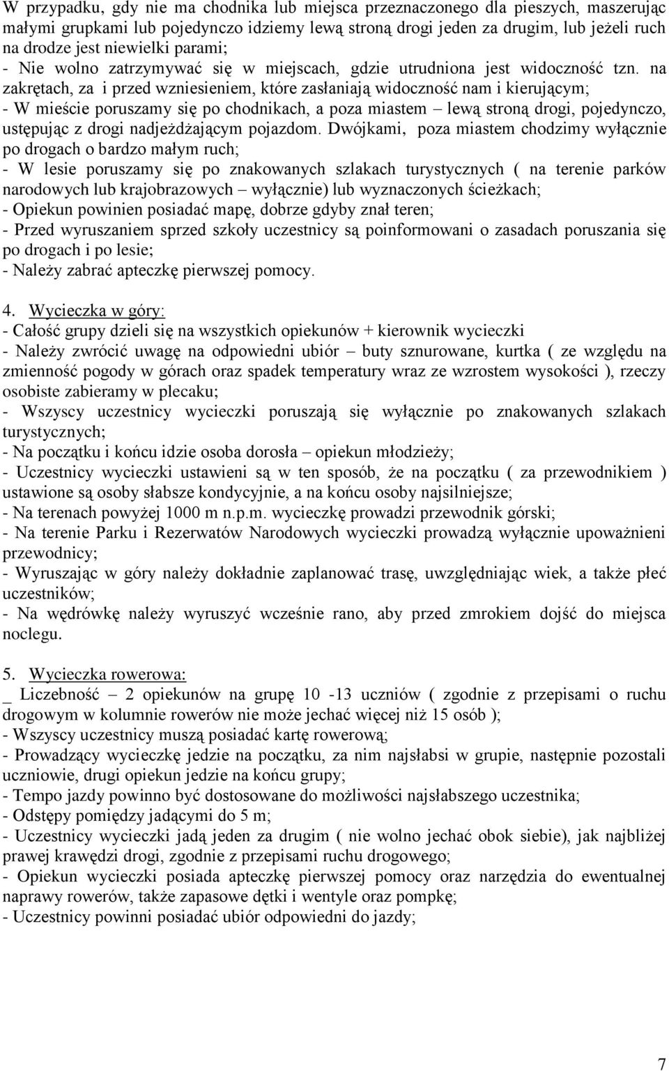 na zakrętach, za i przed wzniesieniem, które zasłaniają widoczność nam i kierującym; - W mieście poruszamy się po chodnikach, a poza miastem lewą stroną drogi, pojedynczo, ustępując z drogi