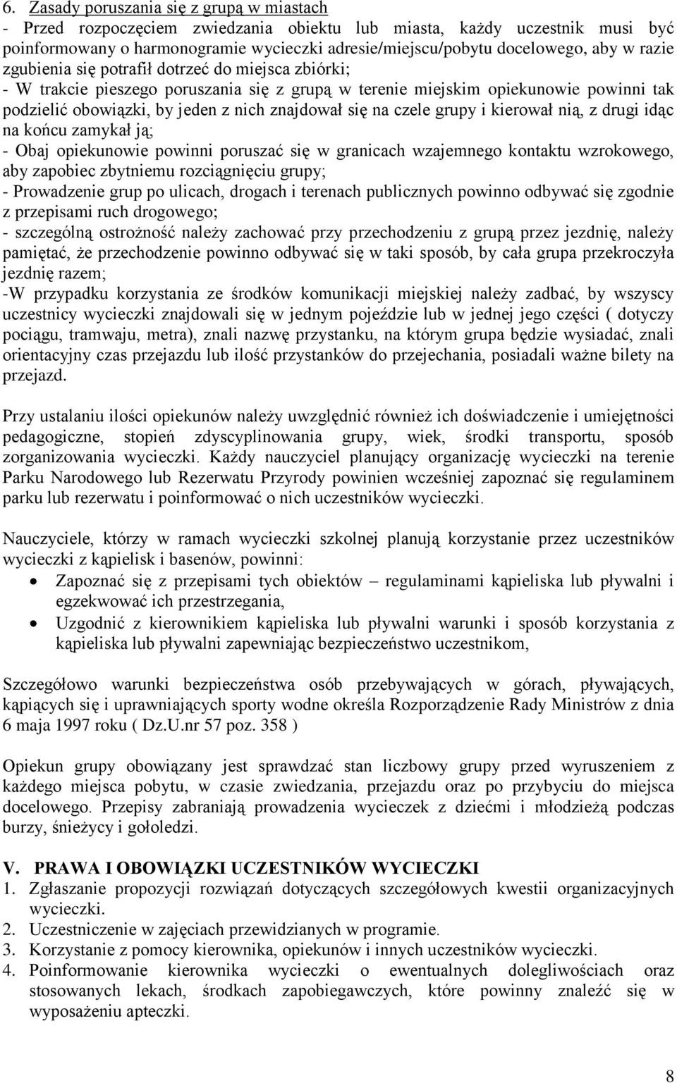 czele grupy i kierował nią, z drugi idąc na końcu zamykał ją; - Obaj opiekunowie powinni poruszać się w granicach wzajemnego kontaktu wzrokowego, aby zapobiec zbytniemu rozciągnięciu grupy; -