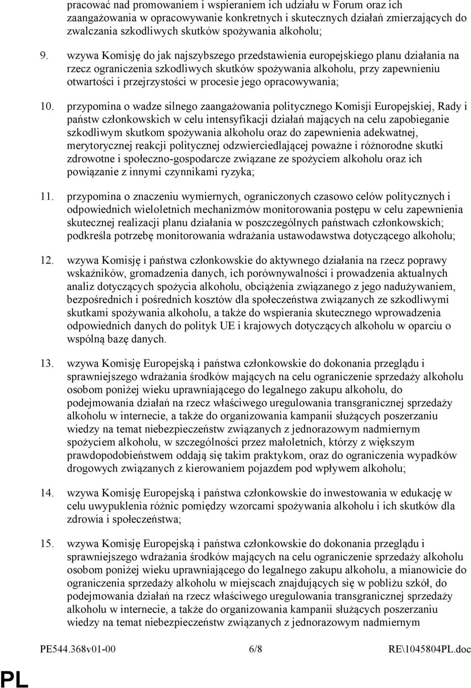 wzywa Komisję do jak najszybszego przedstawienia europejskiego planu działania na rzecz ograniczenia szkodliwych skutków spożywania alkoholu, przy zapewnieniu otwartości i przejrzystości w procesie