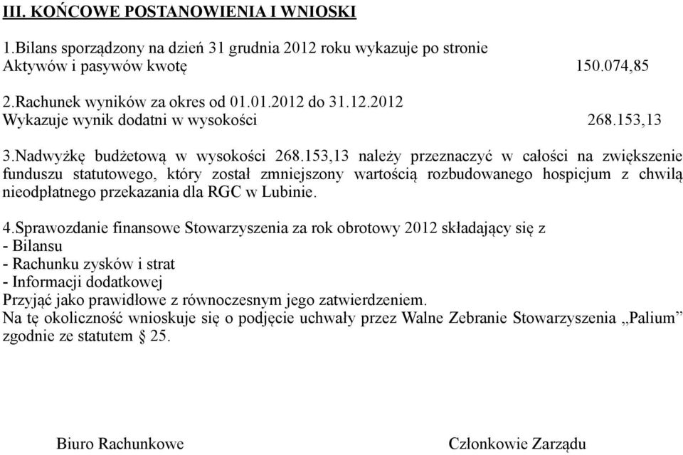 153,13 należy przeznaczyć w całości na zwiększenie funduszu statutowego, który został zmniejszony wartością rozbudowanego hospicjum z chwilą nieodpłatnego przekazania dla RGC w Lubinie. 4.