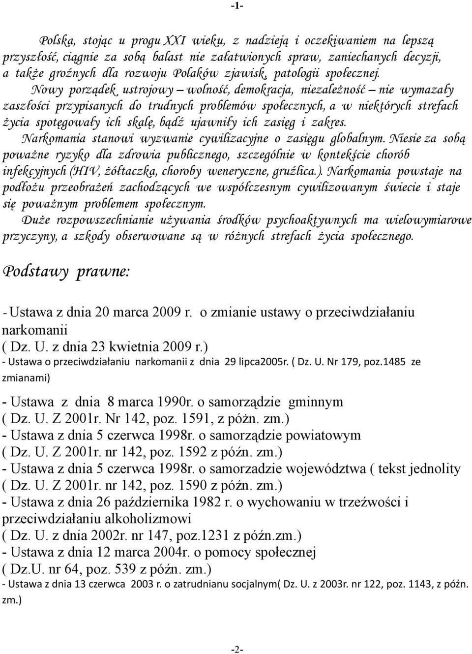 Nowy porządek ustrojowy wolność, demokracja, niezależność nie wymazały zaszłości przypisanych do trudnych problemów społecznych, a w niektórych strefach życia spotęgowały ich skalę, bądź ujawniły ich