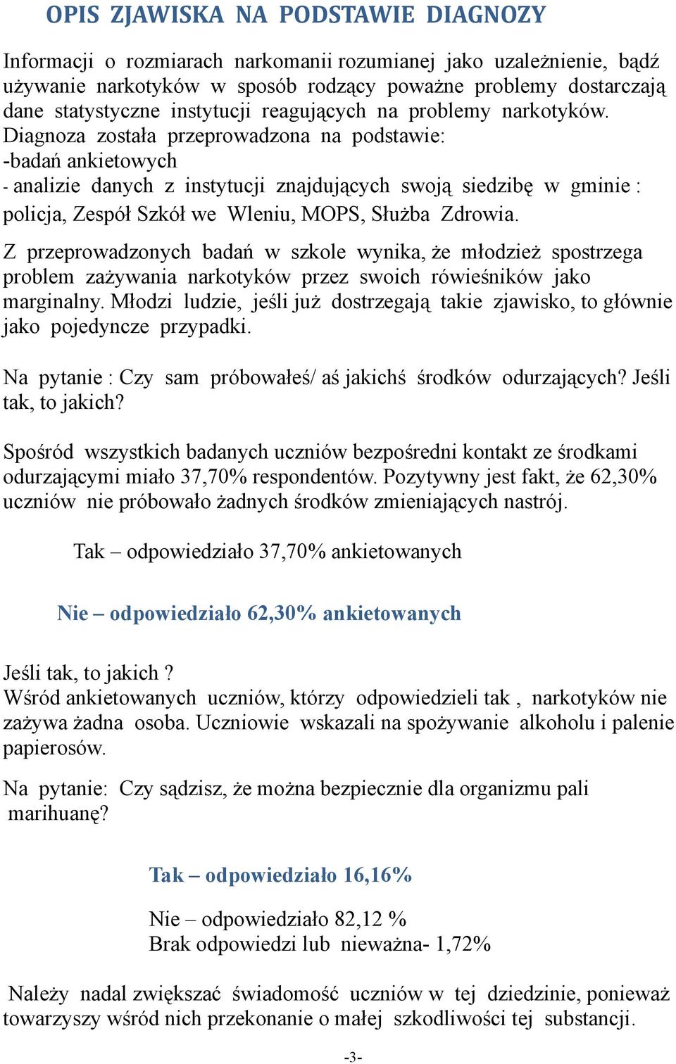 Diagnoza została przeprowadzona na podstawie: -badań ankietowych - analizie danych z instytucji znajdujących swoją siedzibę w gminie : policja, Zespół Szkół we Wleniu, MOPS, Służba Zdrowia.