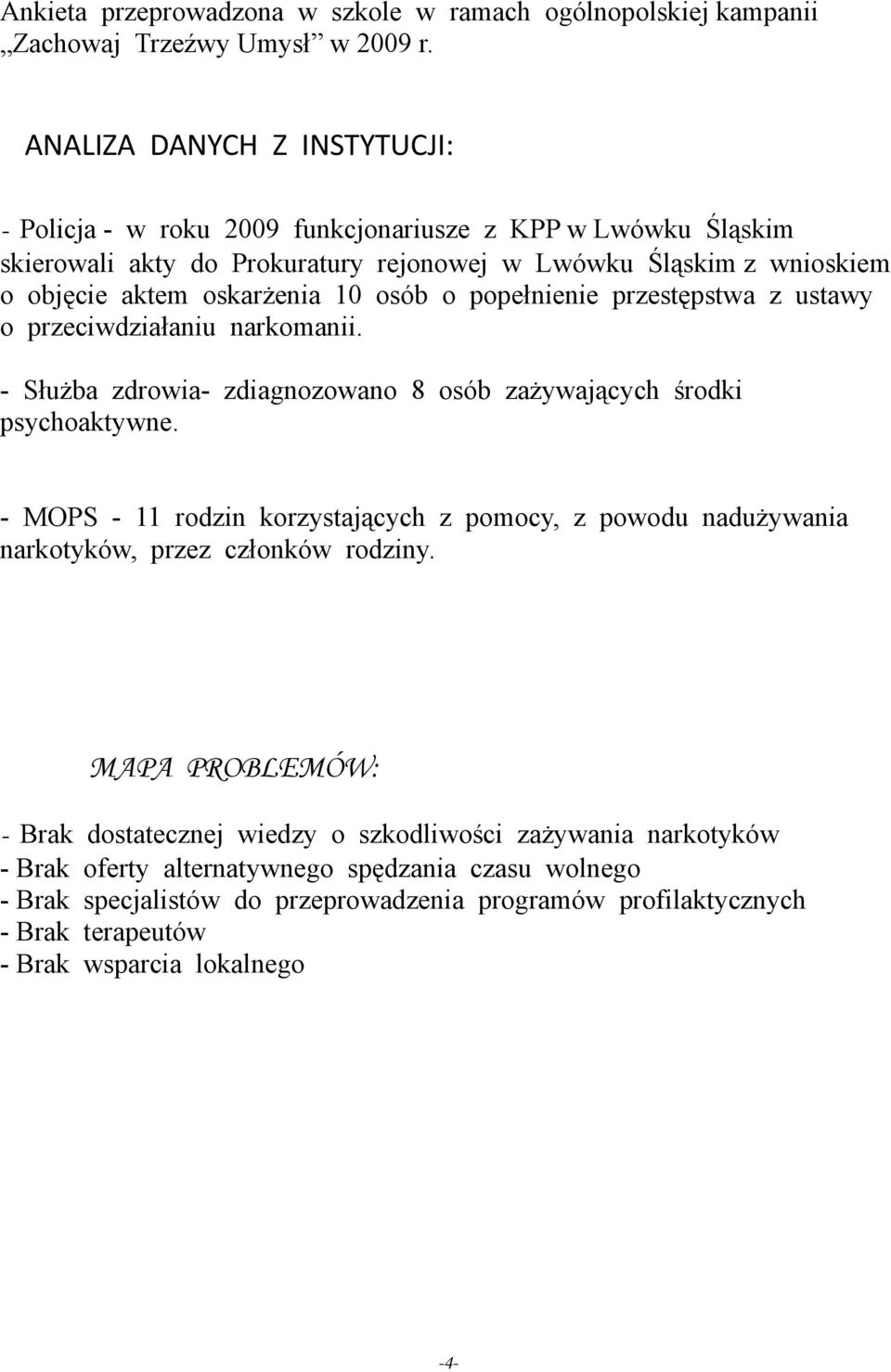 osób o popełnienie przestępstwa z ustawy o przeciwdziałaniu narkomanii. - Służba zdrowia- zdiagnozowano 8 osób zażywających środki psychoaktywne.