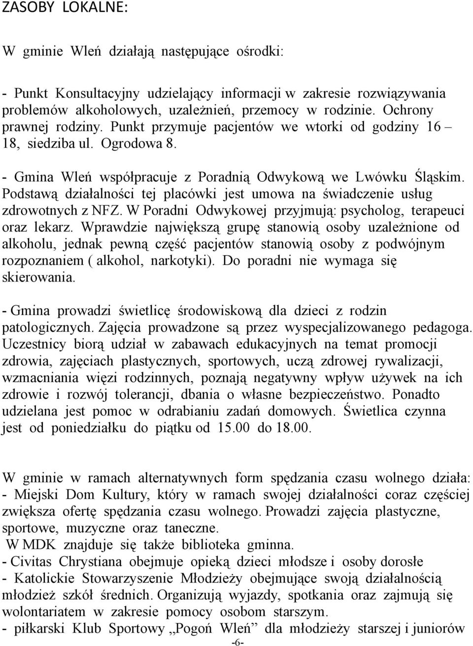 Podstawą działalności tej placówki jest umowa na świadczenie usług zdrowotnych z NFZ. W Poradni Odwykowej przyjmują: psycholog, terapeuci oraz lekarz.