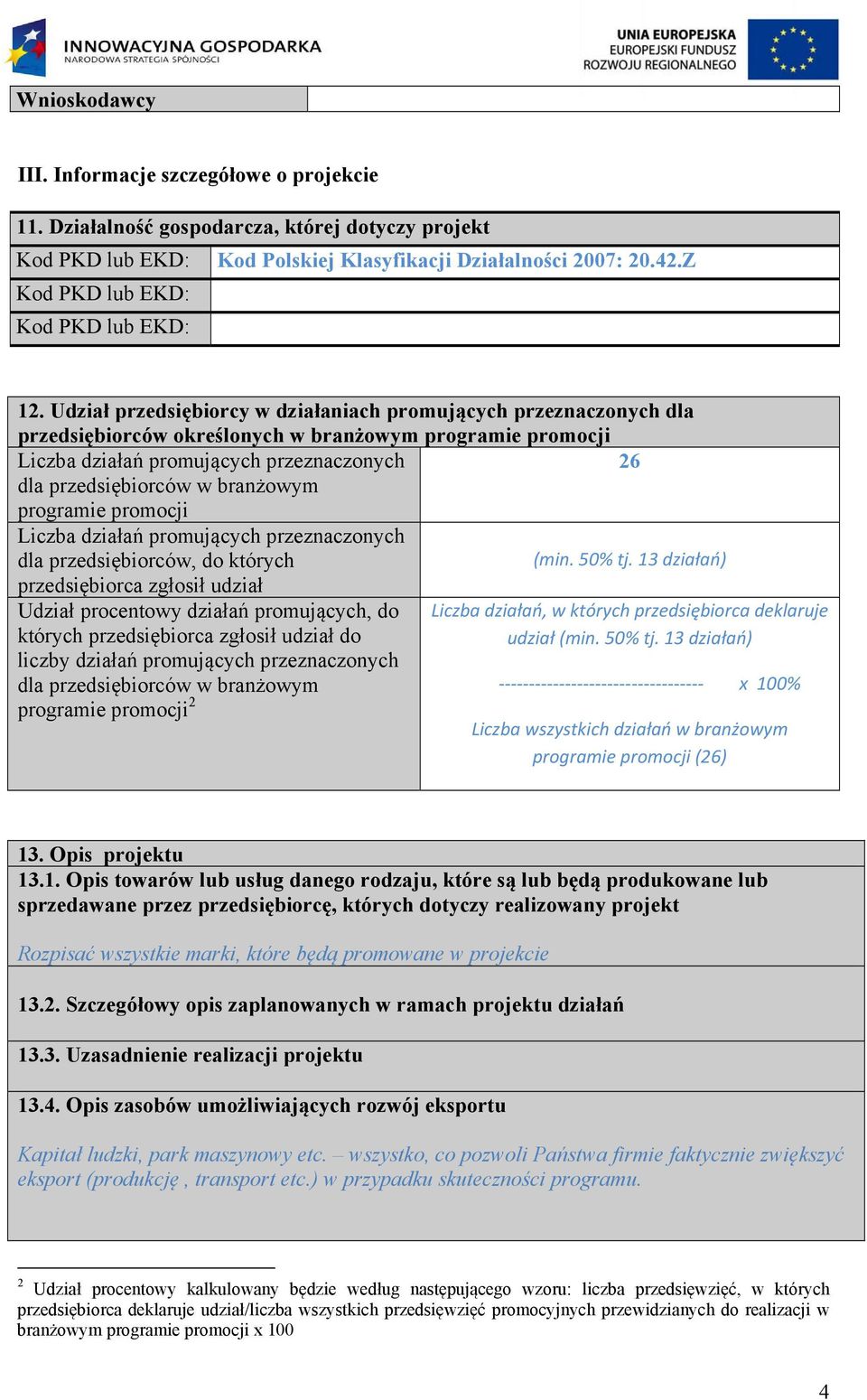 Udział przedsiębiorcy w działaniach promujących przeznaczonych dla przedsiębiorców określonych w branżowym programie promocji Liczba działań promujących przeznaczonych 26 dla przedsiębiorców w