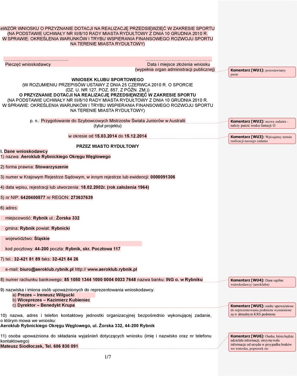 Data i miejsce złożenia wniosku (wypełnia organ administracji publicznej) WNIOSEK KLUBU SPORTOWEGO (W ROZUMIENIU PRZEPISÓW USTAWY Z DNIA 25 CZERWCA 2010 R. O SPORCIE (DZ. U. NR 127, POZ. 857, Z PÓŹN.