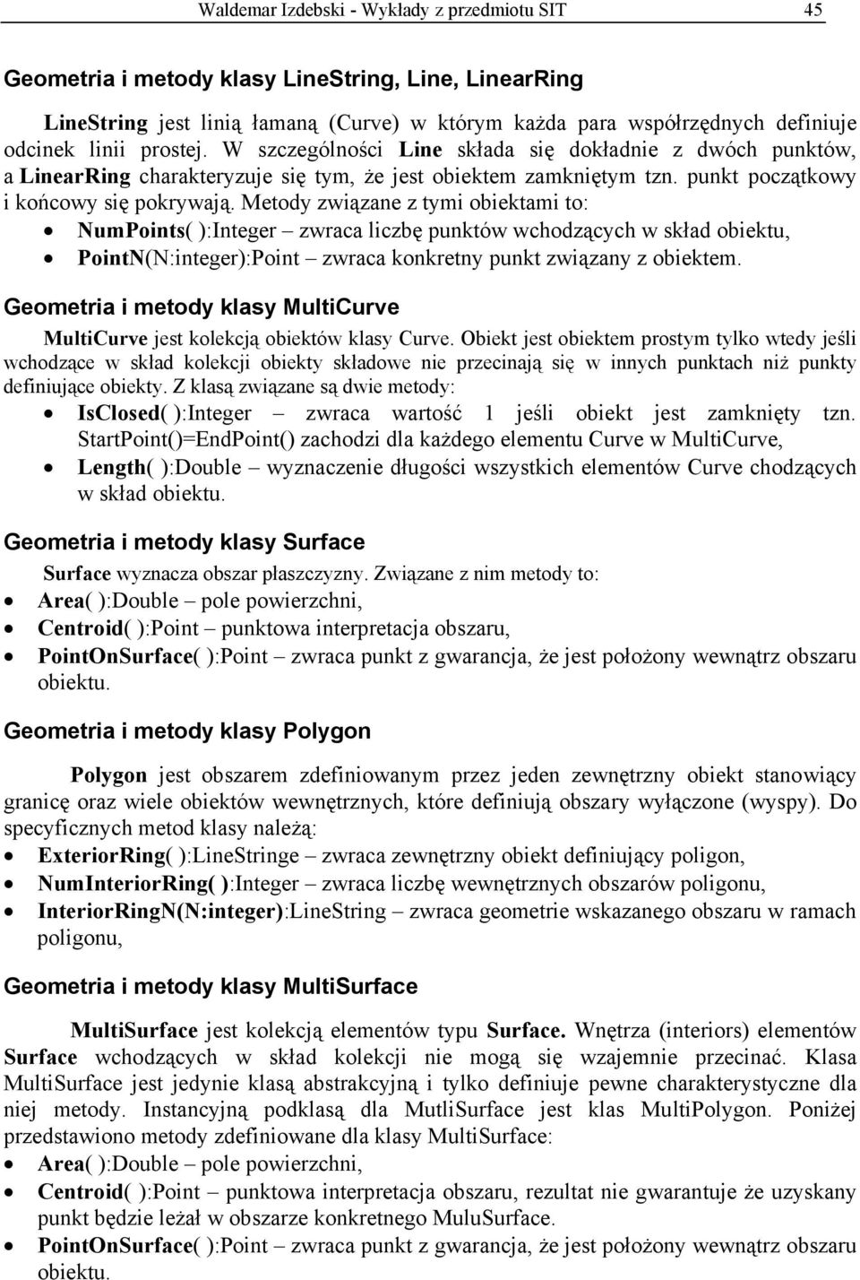 Metody związane z tymi obiektami to: NumPoints( ):Integer zwraca liczbę punktów wchodzących w skład obiektu, PointN(N:integer):Point zwraca konkretny punkt związany z obiektem.