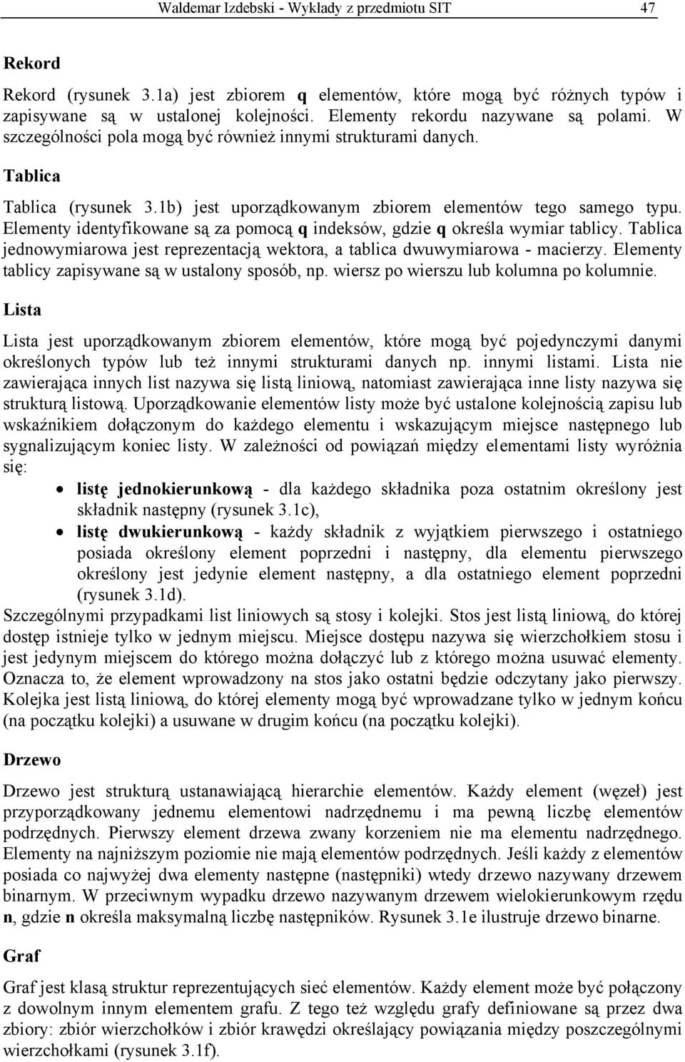 Elementy identyfikowane są za pomocą q indeksów, gdzie q określa wymiar tablicy. Tablica jednowymiarowa jest reprezentacją wektora, a tablica dwuwymiarowa - macierzy.