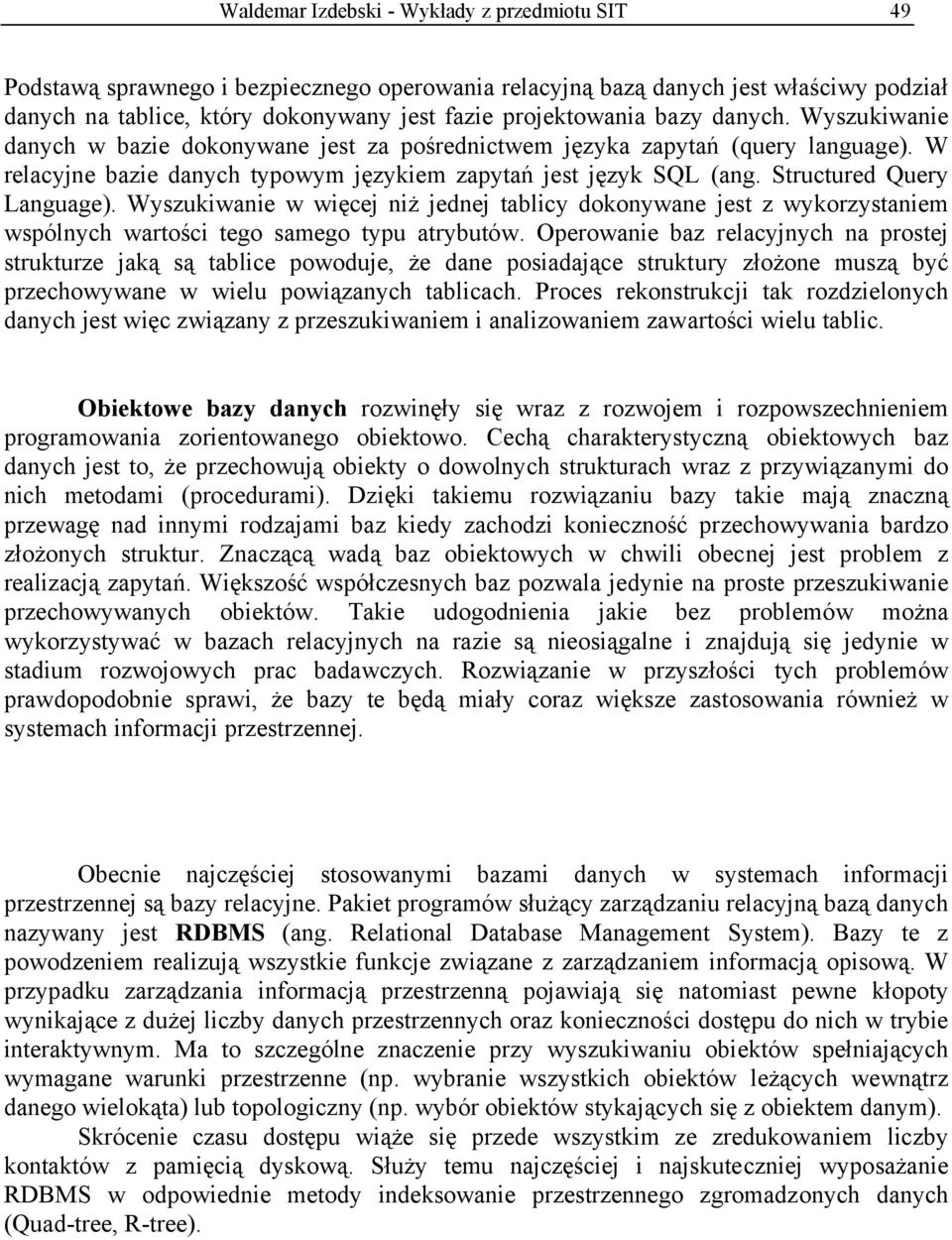 Structured Query Language). Wyszukiwanie w więcej niż jednej tablicy dokonywane jest z wykorzystaniem wspólnych wartości tego samego typu atrybutów.