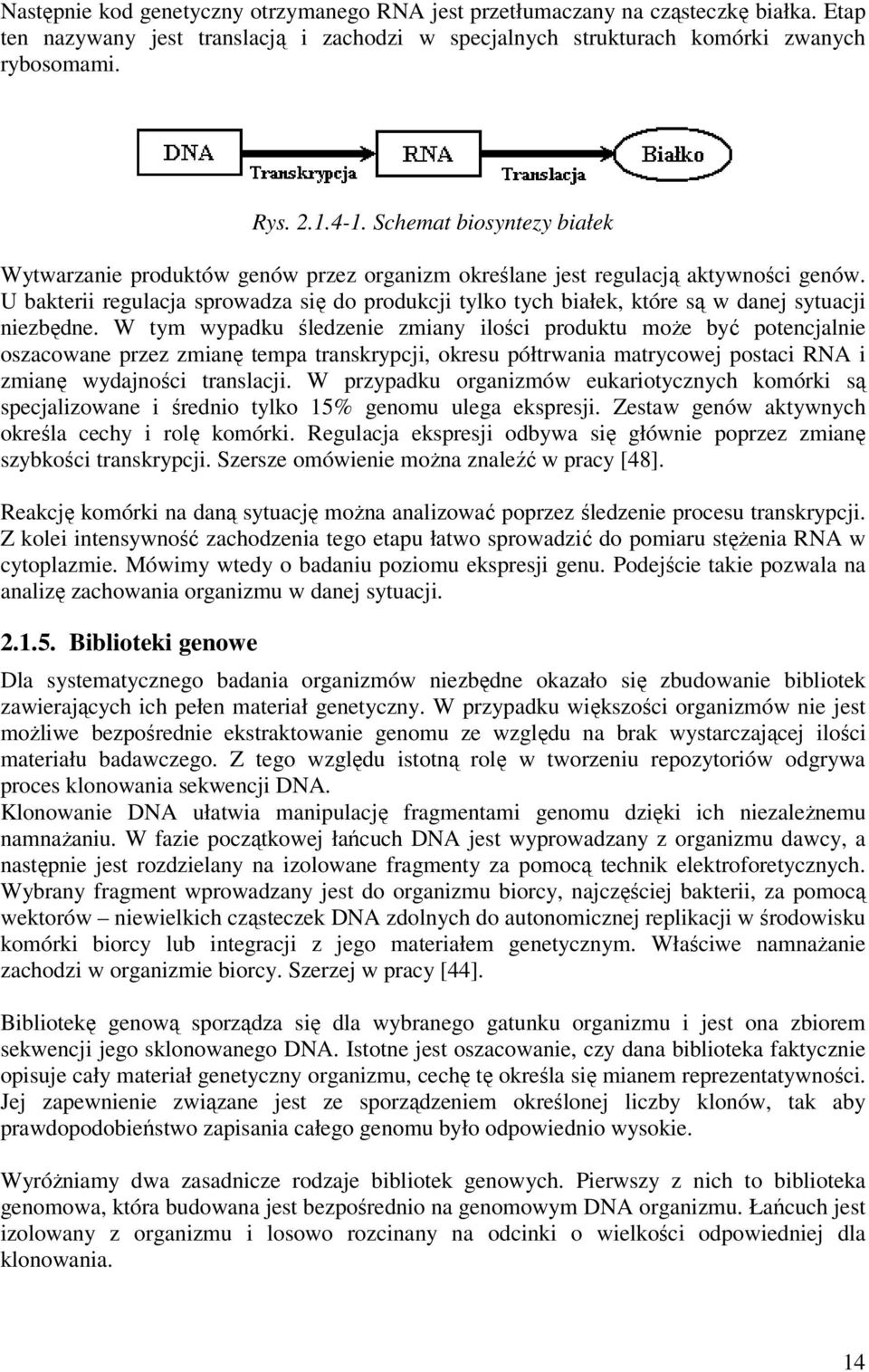 W tym wypadk śledzene zmany lośc prodkt może być potencjalne oszacowane przez zmanę tempa transkrypcj, okres półtrwana matrycowej postac RNA zmanę wydajnośc translacj.