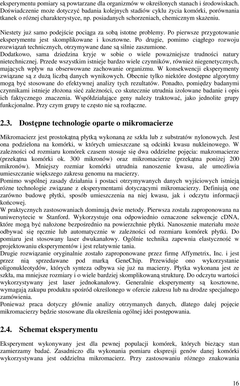 Po drge, pommo cągłego rozwoj rozwązań techncznych, otrzymywane dane są slne zaszmone. Dodatkowo, sama dzedzna kryje w sobe o wele poważnejsze trdnośc natry netechncznej.