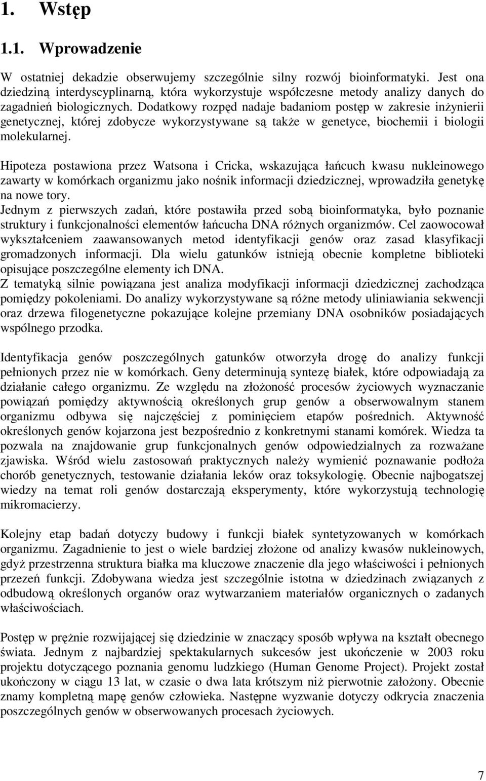 Dodatkowy rozpęd nadaje badanom postęp w zakrese nżyner genetycznej, której zdobycze wykorzystywane są także w genetyce, bochem bolog moleklarnej.