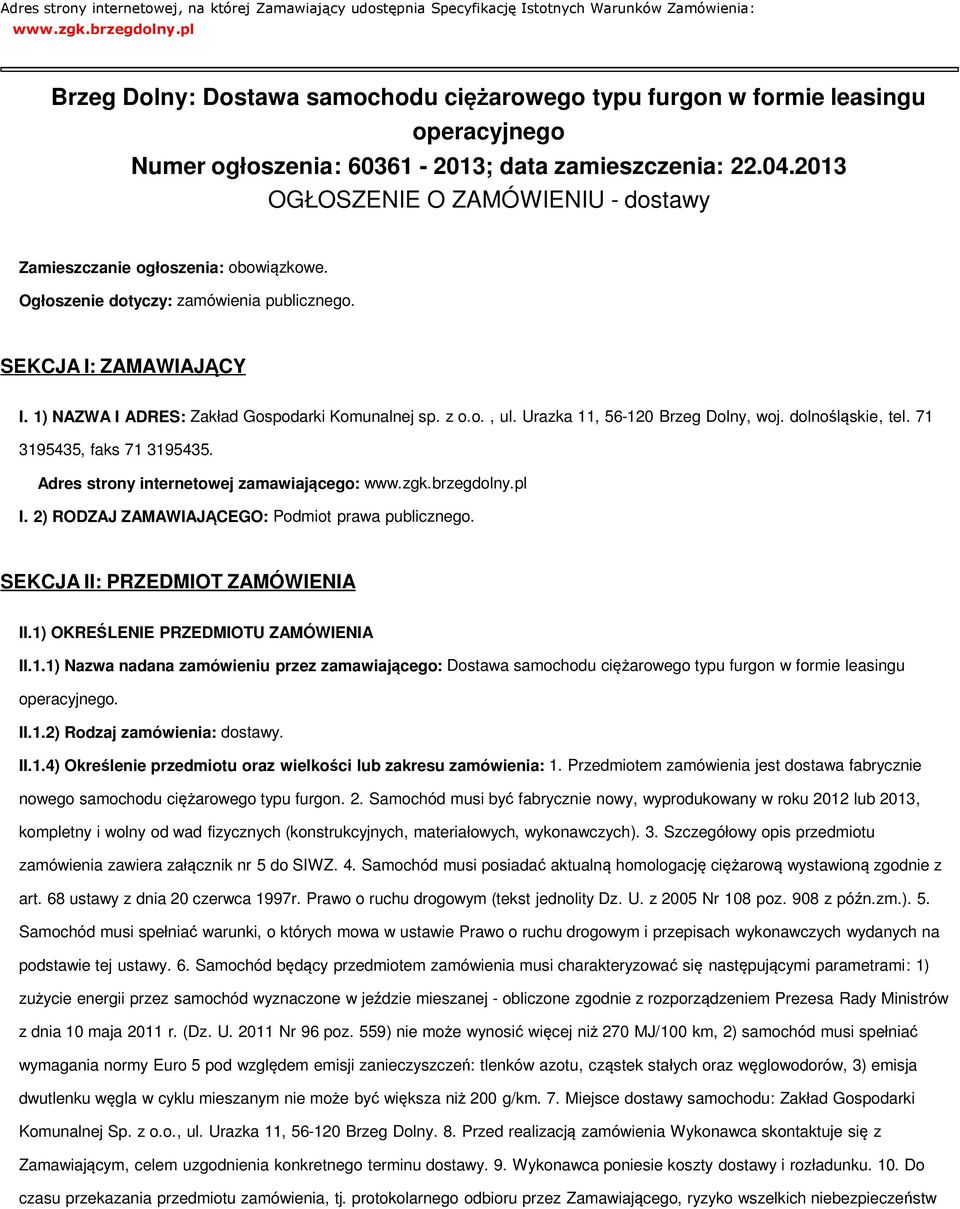 2013 OGŁOSZENIE O ZAMÓWIENIU - dostawy Zamieszczanie ogłoszenia: obowiązkowe. Ogłoszenie dotyczy: zamówienia publicznego. SEKCJA I: ZAMAWIAJĄCY I. 1) NAZWA I ADRES: Zakład Gospodarki Komunalnej sp.