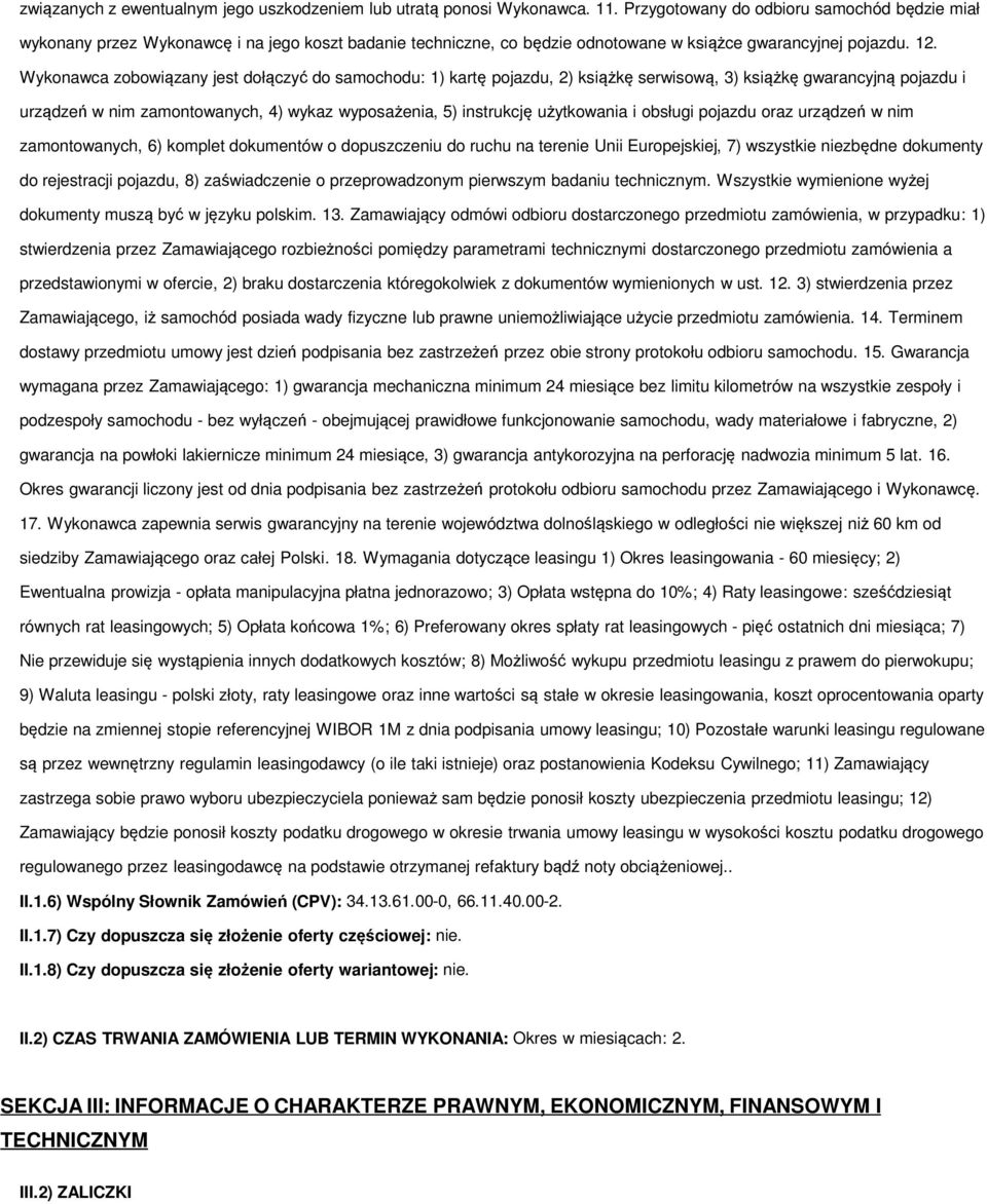 Wykonawca zobowiązany jest dołączyć do samochodu: 1) kartę pojazdu, 2) książkę serwisową, 3) książkę gwarancyjną pojazdu i urządzeń w nim zamontowanych, 4) wykaz wyposażenia, 5) instrukcję