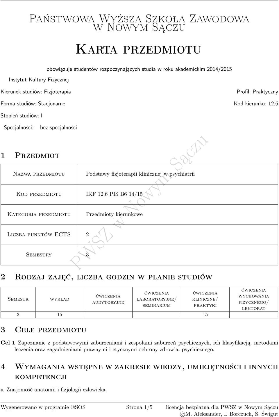 6 Stopień studiów: I Specjalności: bez specjalności 1 Przedmiot zwa przedmiotu Podstawy fizjoterapii klinicznej w psychiatrii Kod przedmiotu IKF 1.