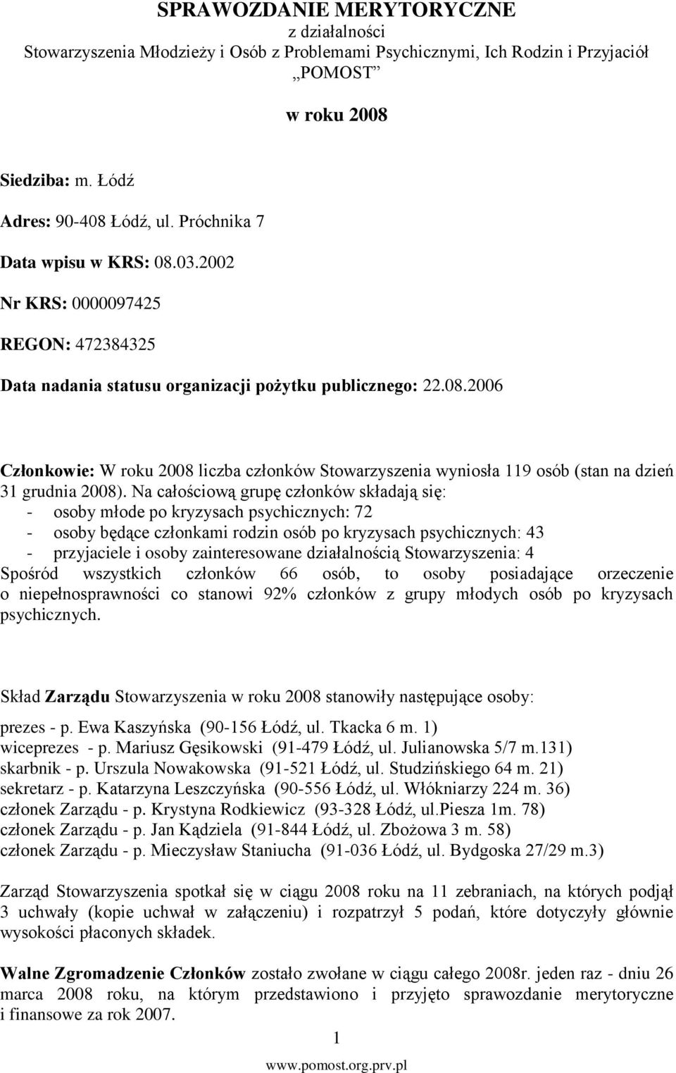 Na całościową grupę członków składają się: - osoby młode po kryzysach psychicznych: 72 - osoby będące członkami rodzin osób po kryzysach psychicznych: 43 - przyjaciele i osoby zainteresowane