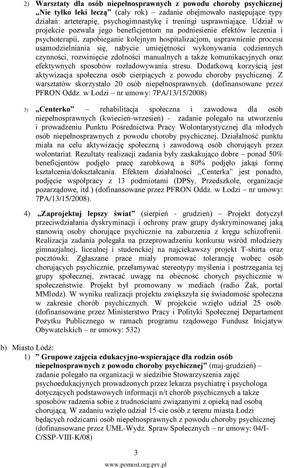 Udział w projekcie pozwala jego beneficjentom na podniesienie efektów leczenia i psychoterapii, zapobieganie kolejnym hospitalizacjom, usprawnienie procesu usamodzielniania się, nabycie umiejętności