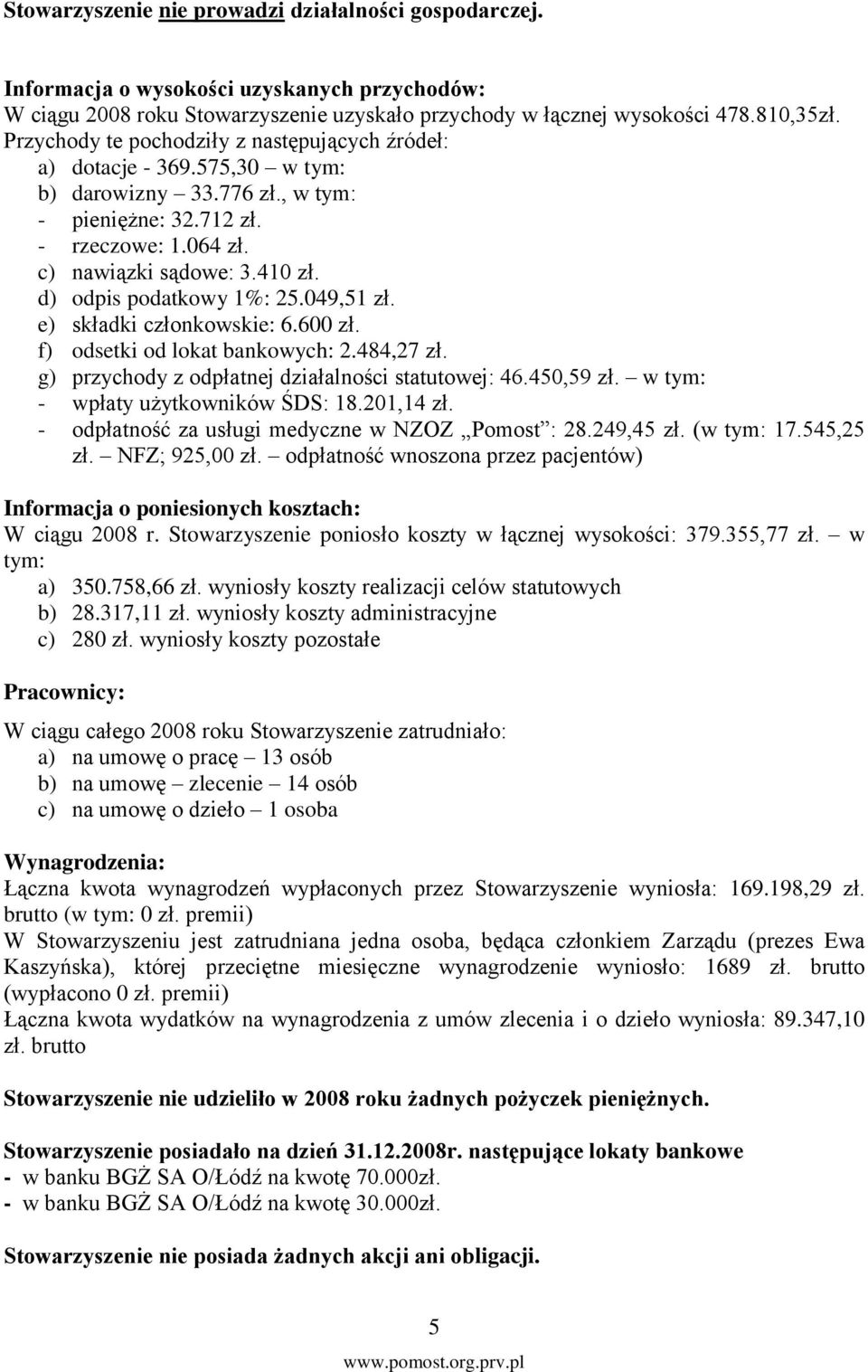 d) odpis podatkowy 1%: 25.049,51 zł. e) składki członkowskie: 6.600 zł. f) odsetki od lokat bankowych: 2.484,27 zł. g) przychody z odpłatnej działalności statutowej: 46.450,59 zł.