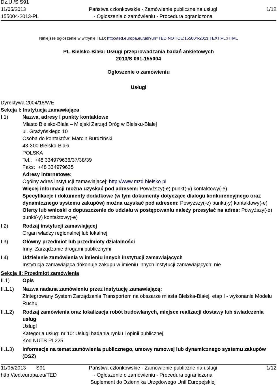 zamawiająca I.1) Nazwa, adresy i punkty kontaktowe Miasto Bielsko-Biała Miejski Zarząd Dróg w Bielsku-Białej ul. Grażyńskiego 10 Osoba do kontaktów: Marcin Burdziński 43-300 Bielsko-Biała POLSKA Tel.