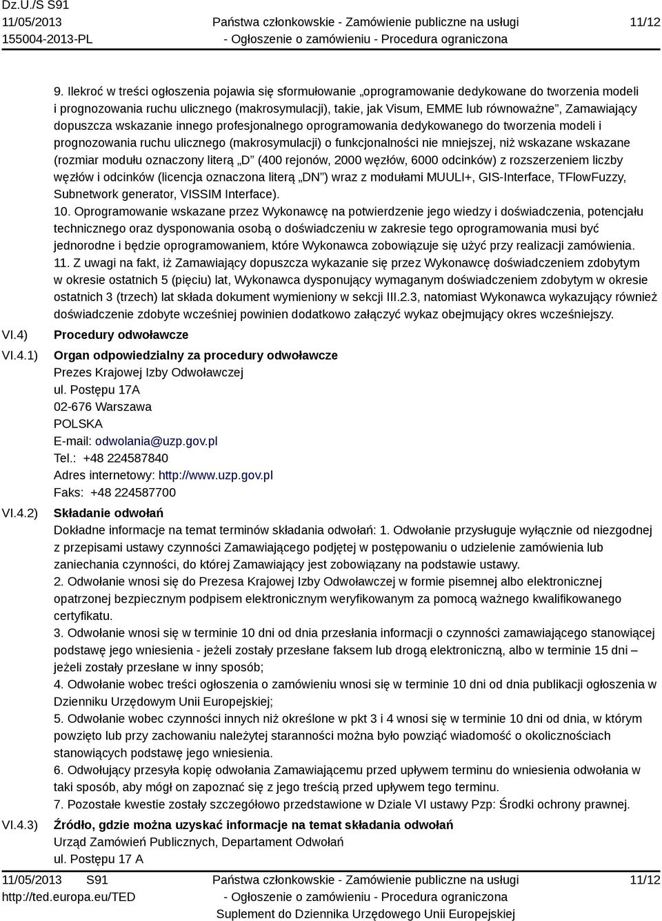 Zamawiający dopuszcza wskazanie innego profesjonalnego oprogramowania dedykowanego do tworzenia modeli i prognozowania ruchu ulicznego (makrosymulacji) o funkcjonalności nie mniejszej, niż wskazane