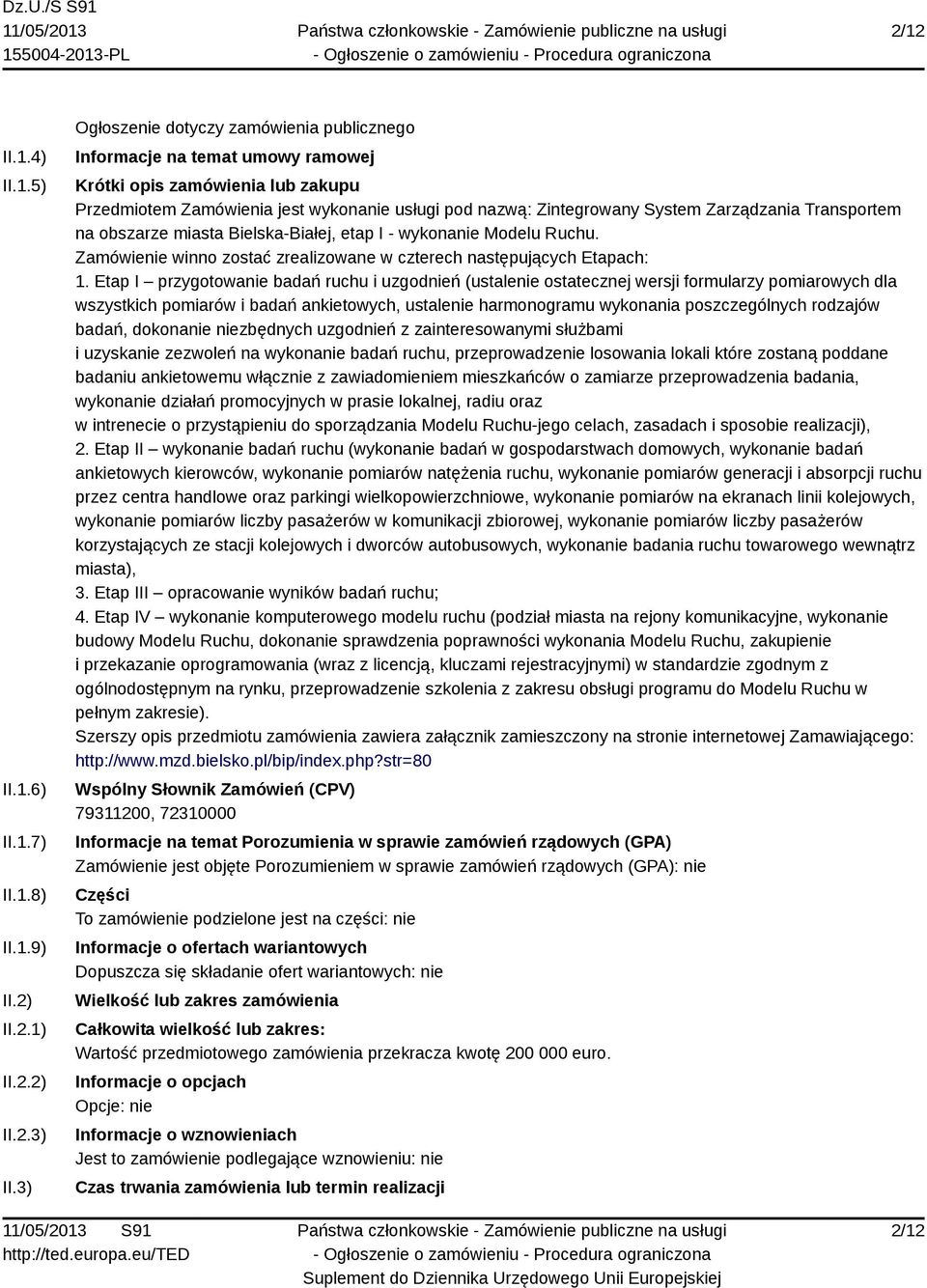 Zarządzania Transportem na obszarze miasta Bielska-Białej, etap I - wykonanie Modelu Ruchu. Zamówienie winno zostać zrealizowane w czterech następujących Etapach: 1.