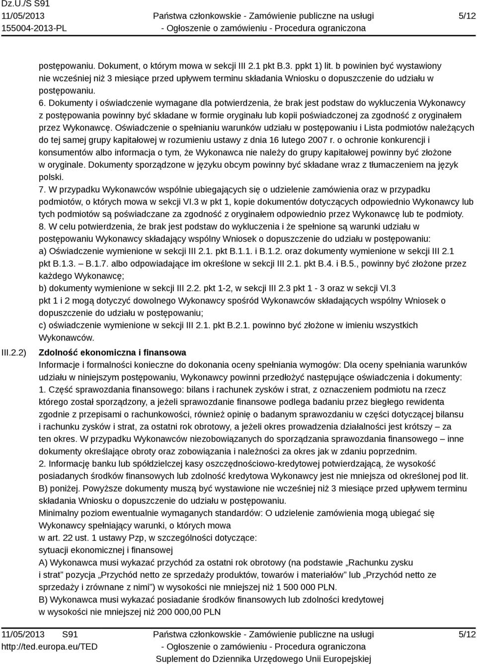 Dokumenty i oświadczenie wymagane dla potwierdzenia, że brak jest podstaw do wykluczenia Wykonawcy z postępowania powinny być składane w formie oryginału lub kopii poświadczonej za zgodność z