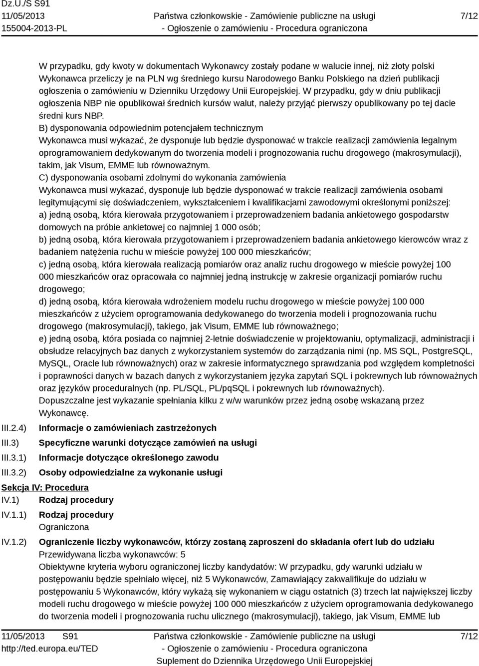 1) 2) W przypadku, gdy kwoty w dokumentach Wykonawcy zostały podane w walucie innej, niż złoty polski Wykonawca przeliczy je na PLN wg średniego kursu Narodowego Banku Polskiego na dzień publikacji