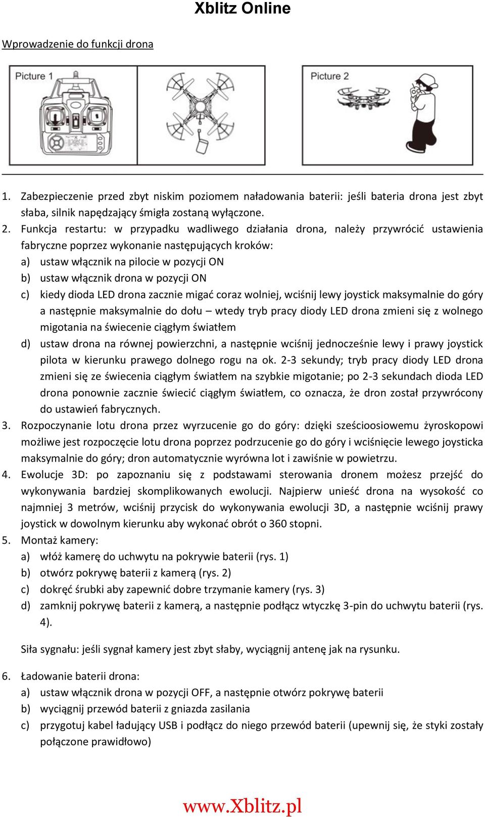 drona w pozycji ON c) kiedy dioda LED drona zacznie migać coraz wolniej, wciśnij lewy joystick maksymalnie do góry a następnie maksymalnie do dołu wtedy tryb pracy diody LED drona zmieni się z