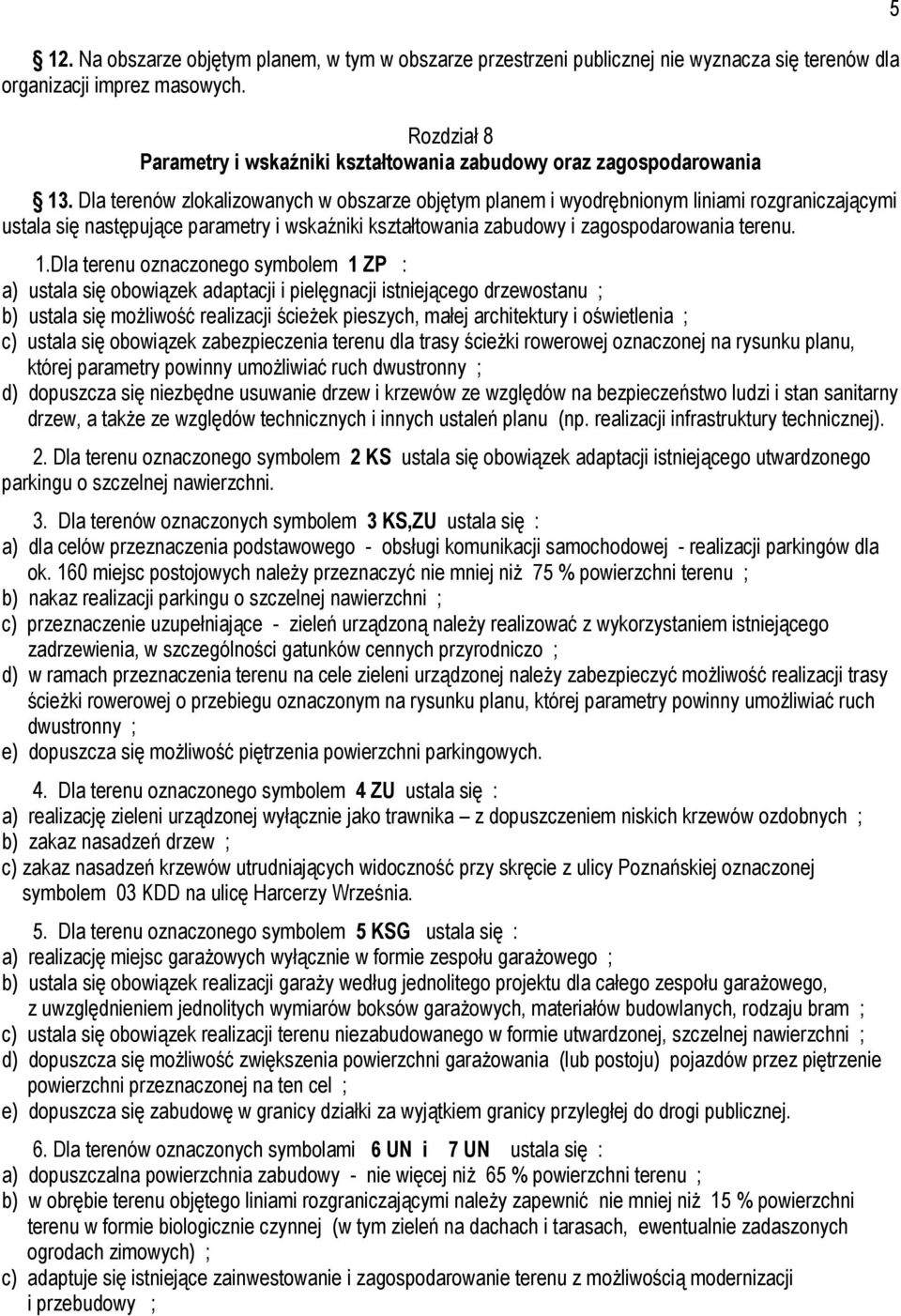 Dla terenów zlokalizowanych w obszarze objętym planem i wyodrębnionym liniami rozgraniczającymi ustala się następujące parametry i wskaźniki kształtowania zabudowy i zagospodarowania terenu. 1.